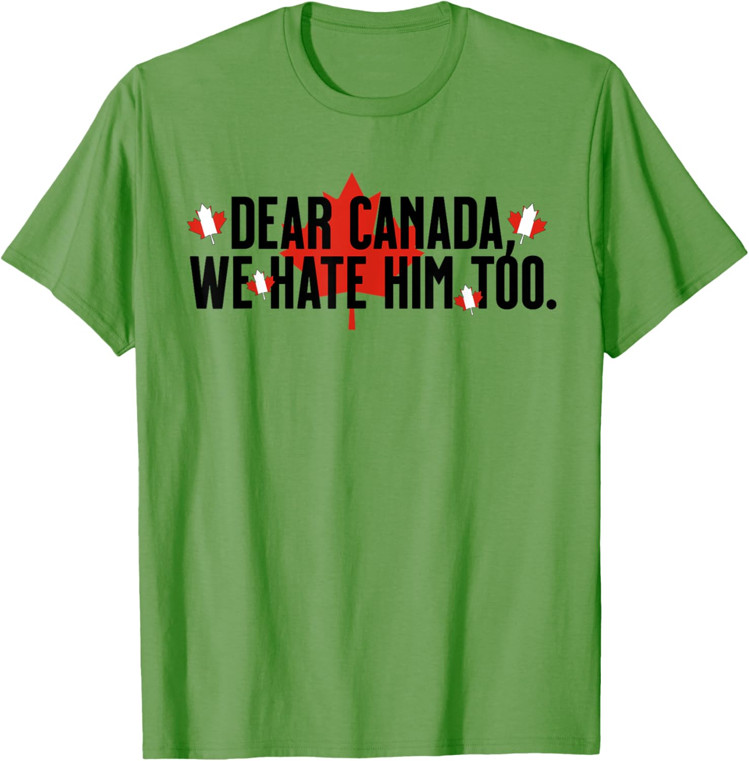 Dear Canada We Hate Him Too Anti Trump Political Protest T-Shirt