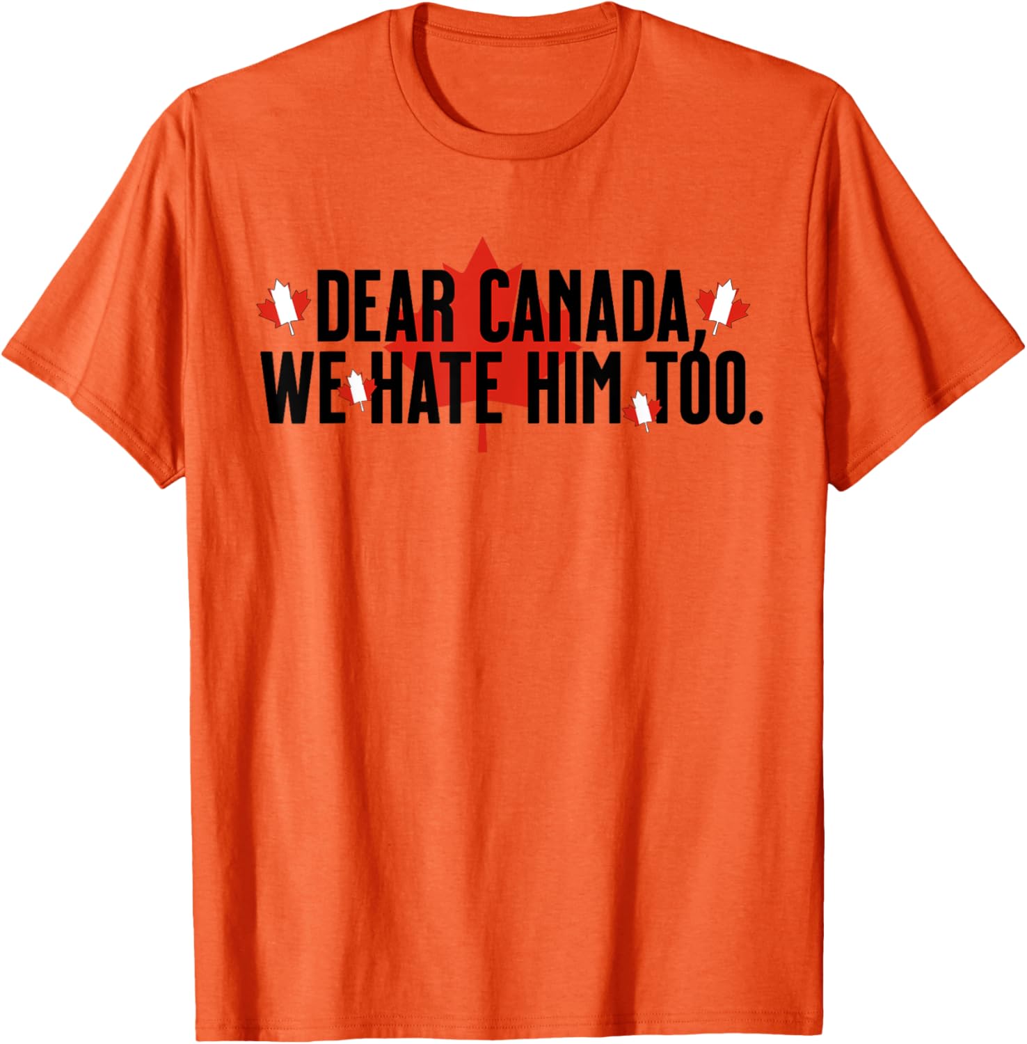 Dear Canada We Hate Him Too Anti Trump Political Protest T-Shirt