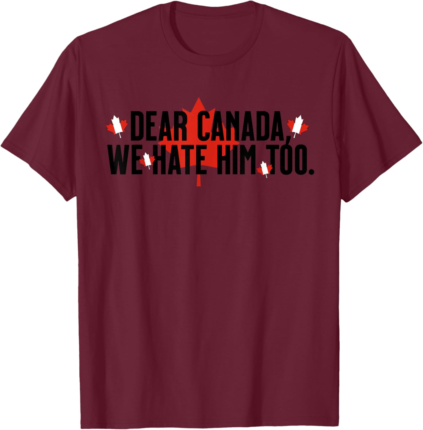 Dear Canada We Hate Him Too Anti Trump Political Protest T-Shirt