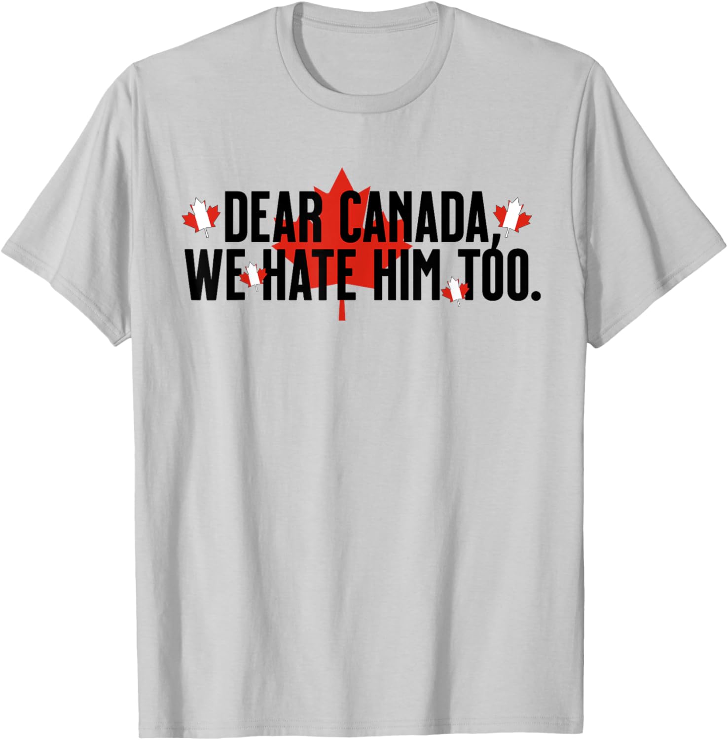 Dear Canada We Hate Him Too Anti Trump Political Protest T-Shirt