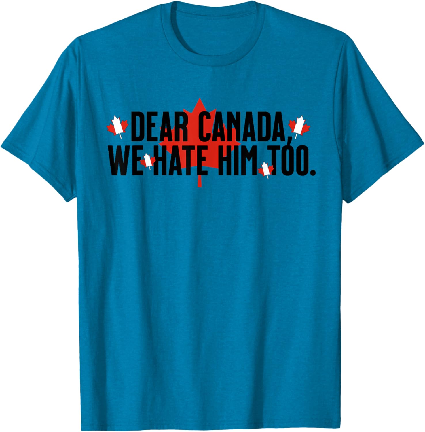 Dear Canada We Hate Him Too Anti Trump Political Protest T-Shirt