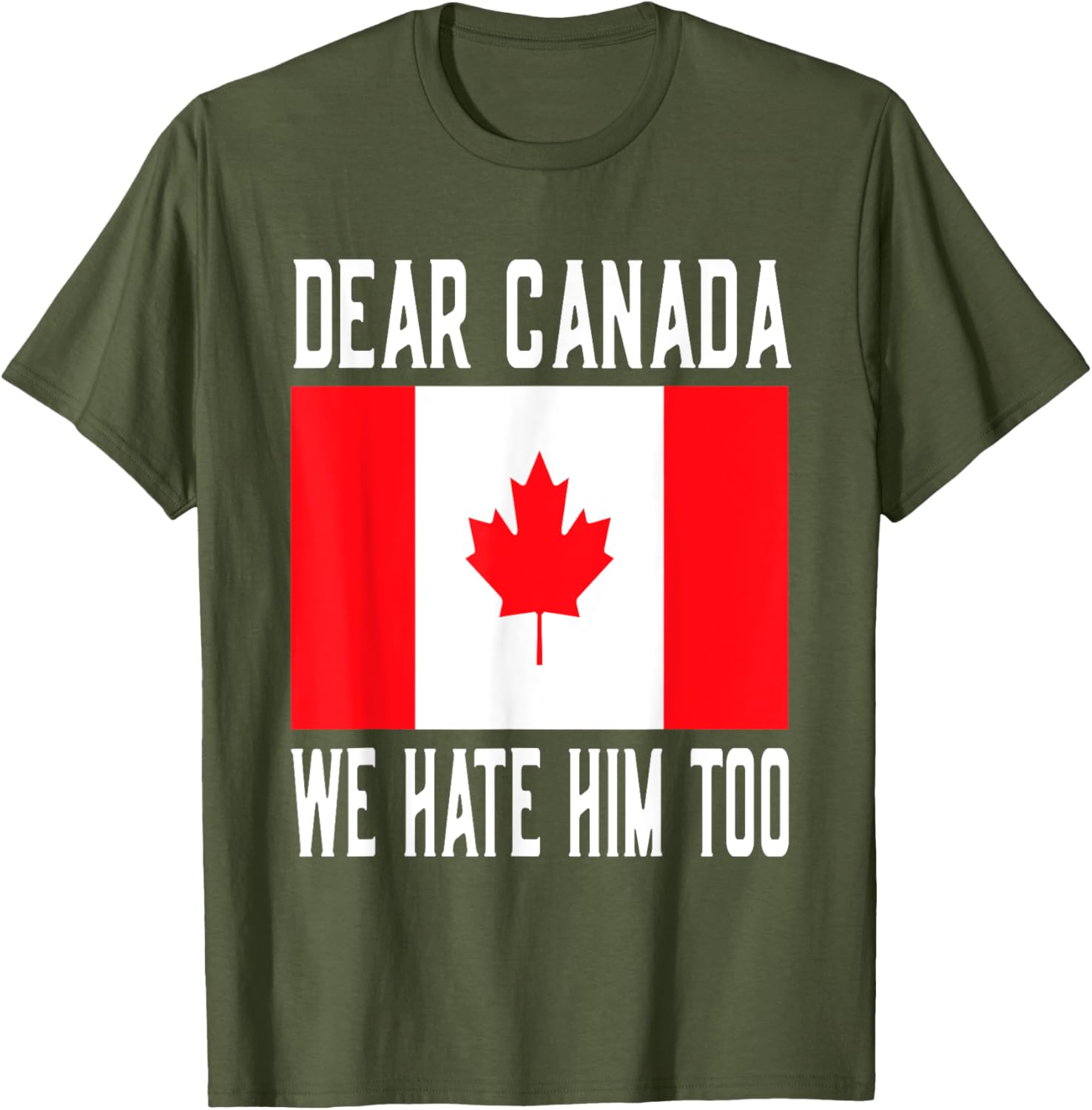 Dear Canada We Hate Him Too Canada Flag T-Shirt