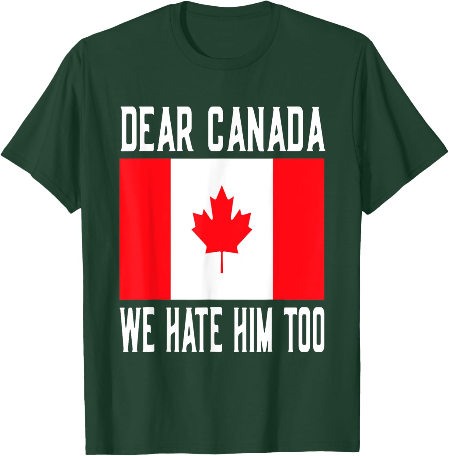 Dear Canada We Hate Him Too Canada Flag T-Shirt