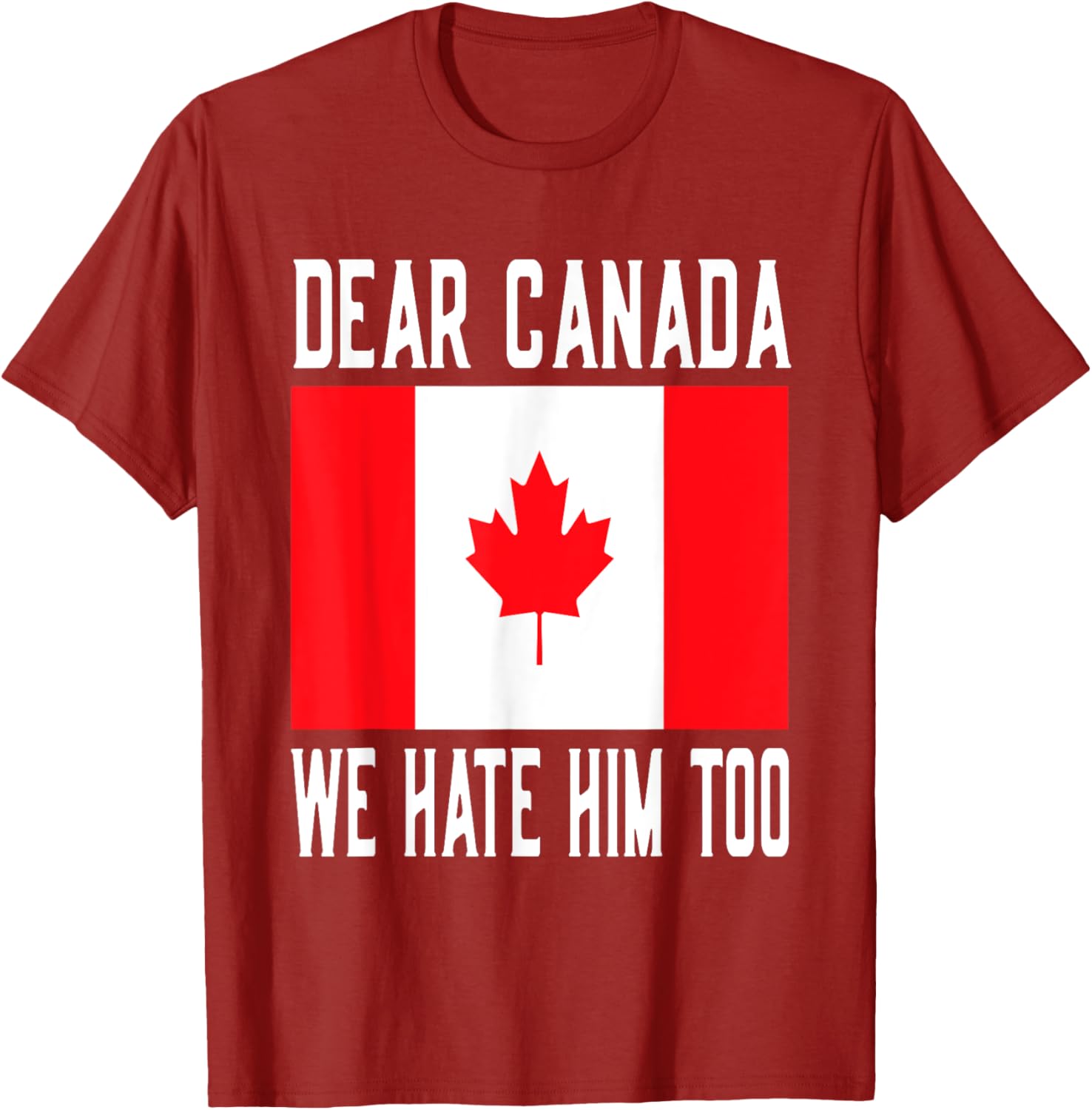 Dear Canada We Hate Him Too Canada Flag T-Shirt