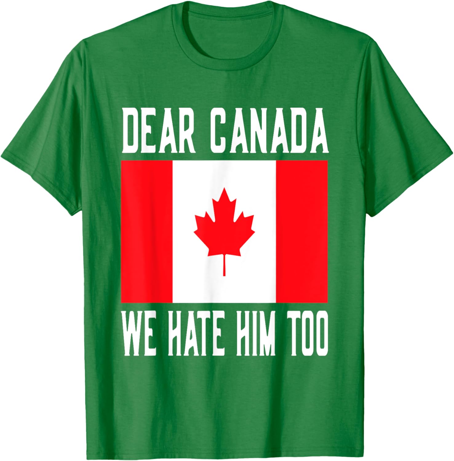 Dear Canada We Hate Him Too Canada Flag T-Shirt