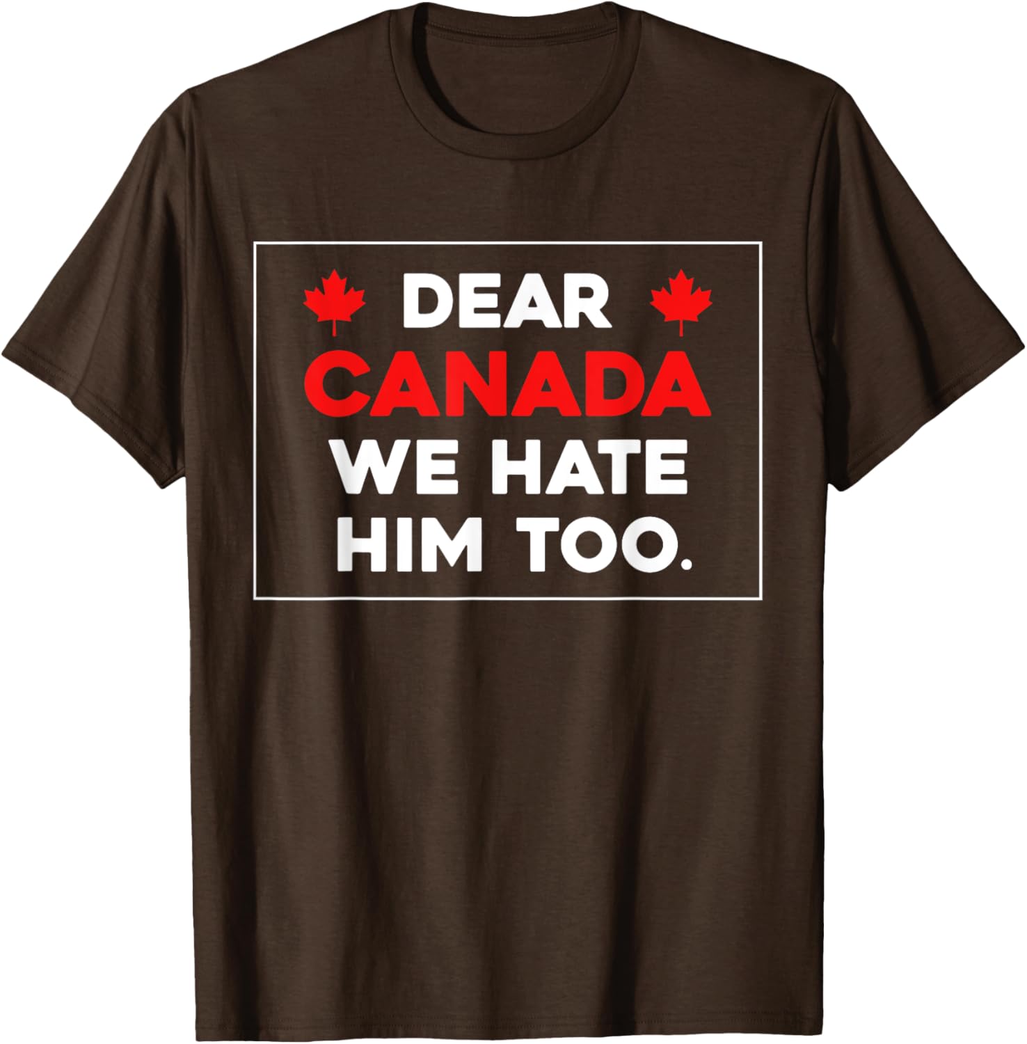 Dear Canada We Hate Him Too Canada Pride T-Shirt