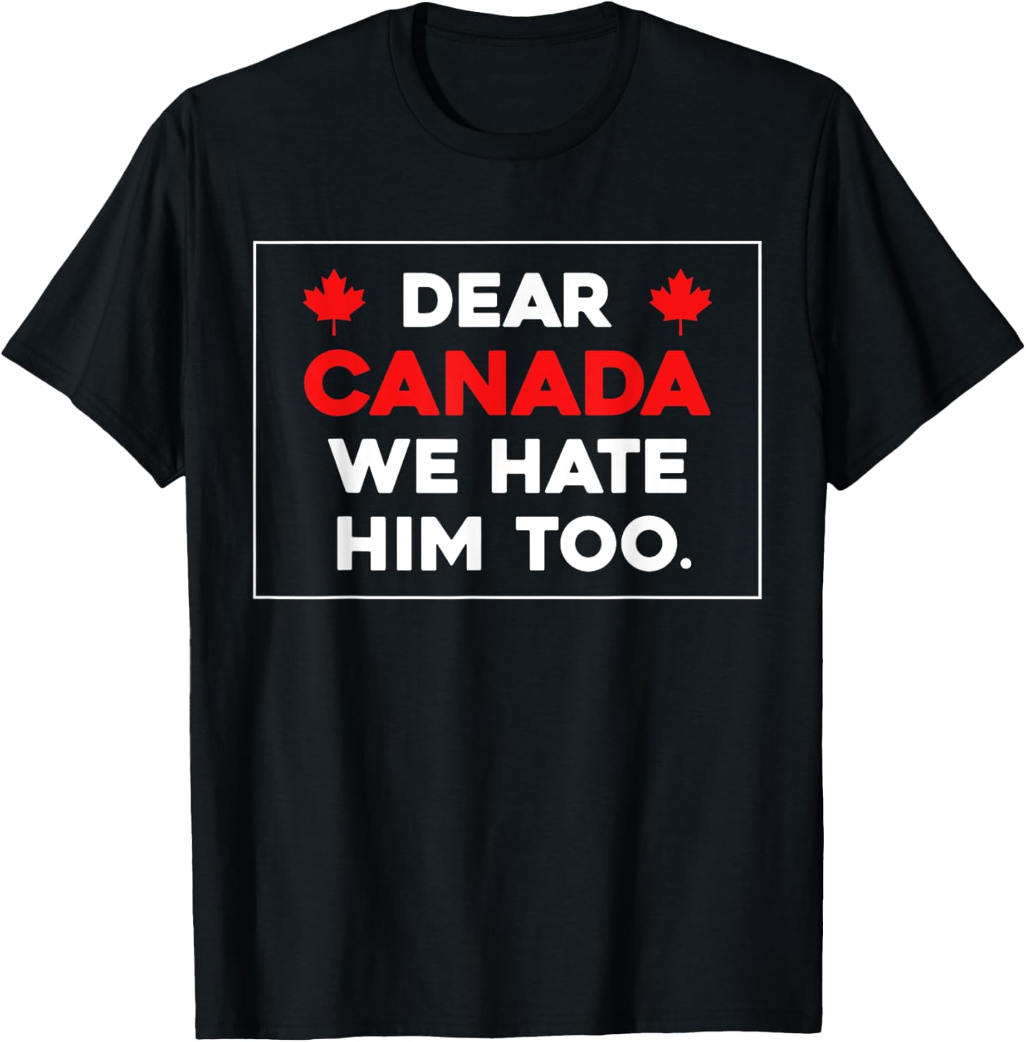 Dear Canada We Hate Him Too Canada Pride T-Shirt