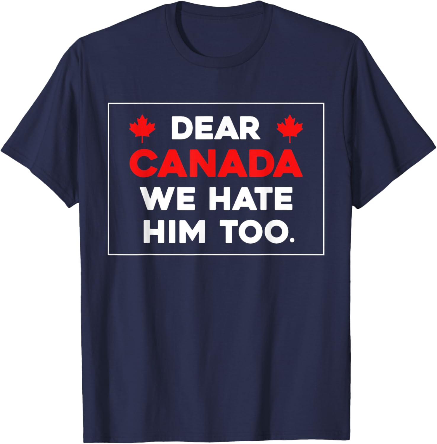 Dear Canada We Hate Him Too Canada Pride T-Shirt