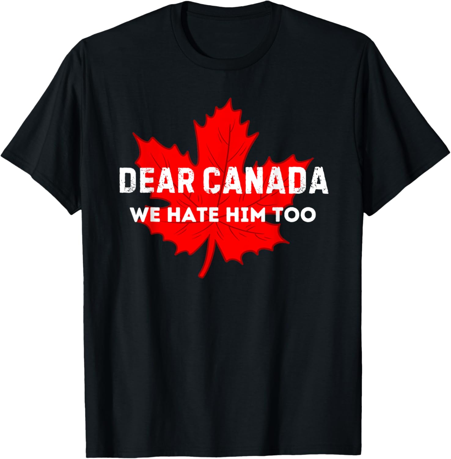 Dear Canada We Hate Him Too Canada T-Shirt