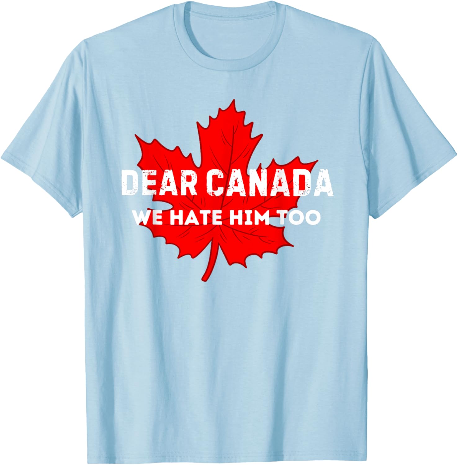 Dear Canada We Hate Him Too Canada T-Shirt
