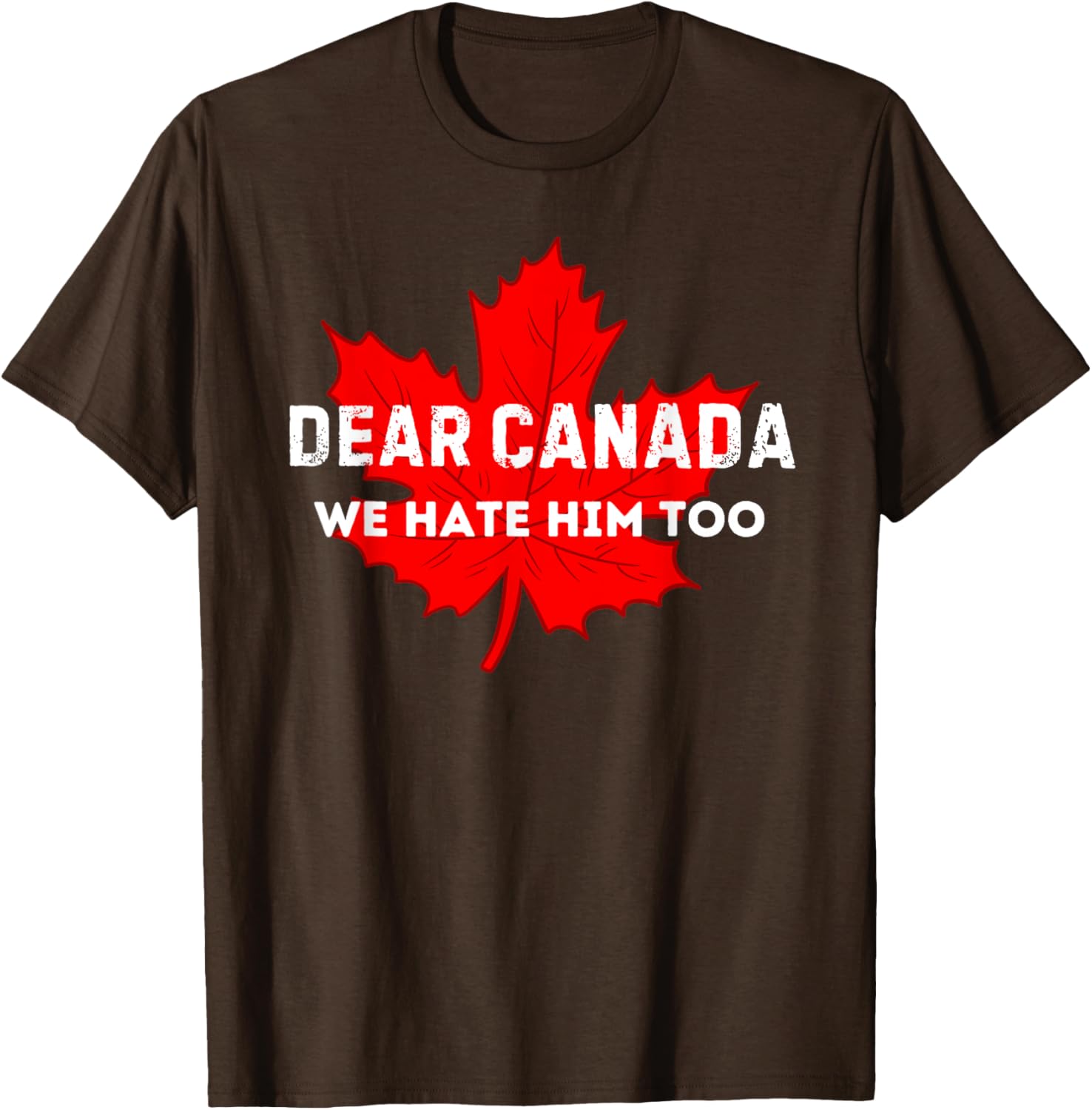 Dear Canada We Hate Him Too Canada T-Shirt