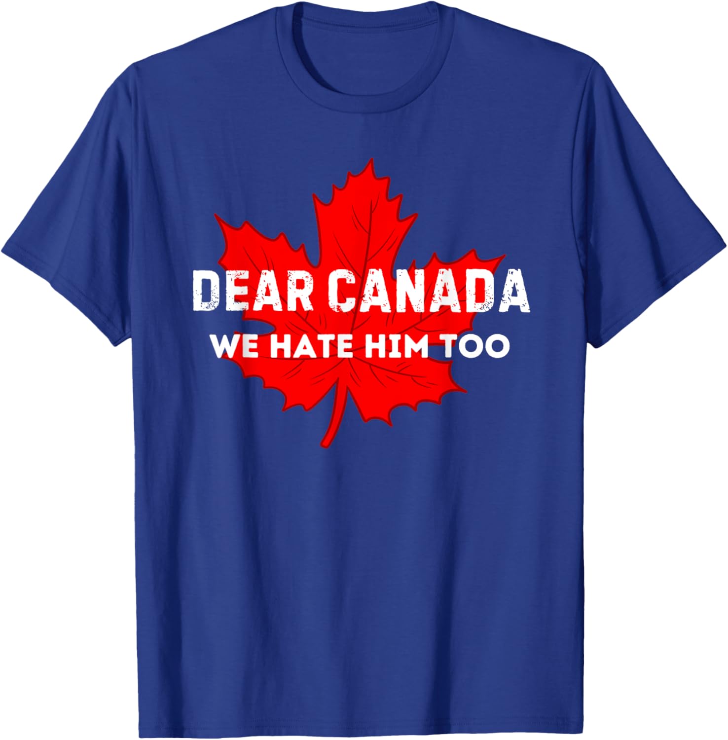Dear Canada We Hate Him Too Canada T-Shirt