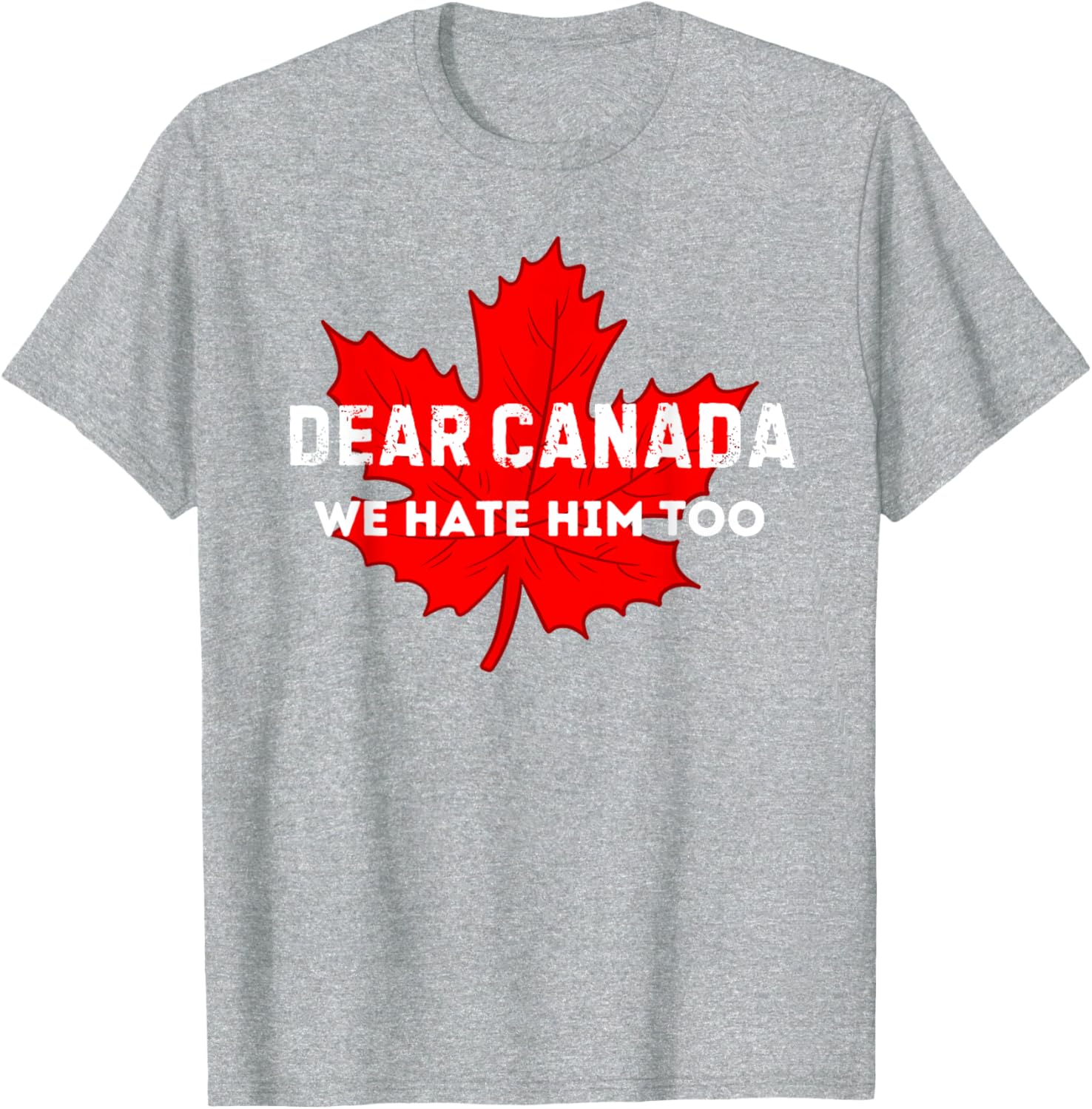 Dear Canada We Hate Him Too Canada T-Shirt