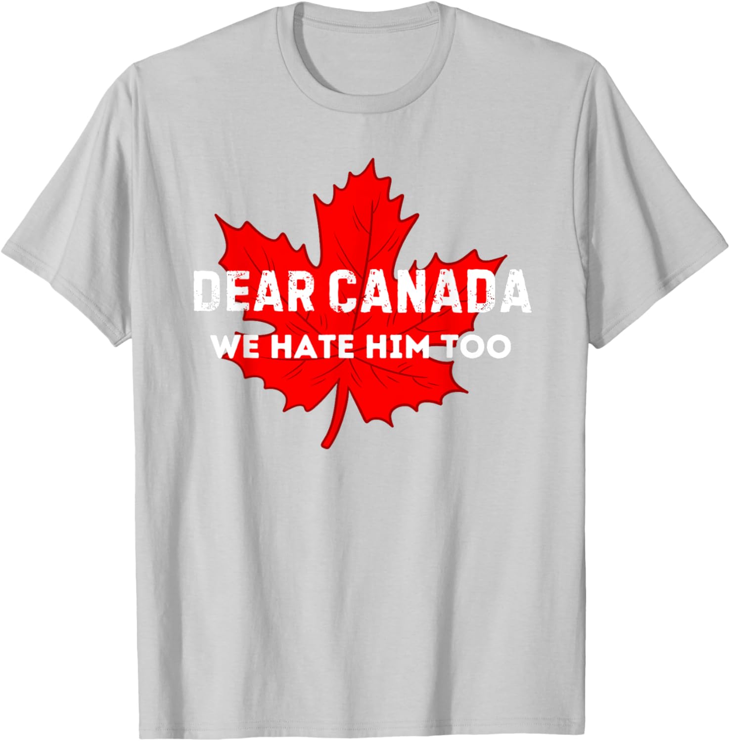 Dear Canada We Hate Him Too Canada T-Shirt
