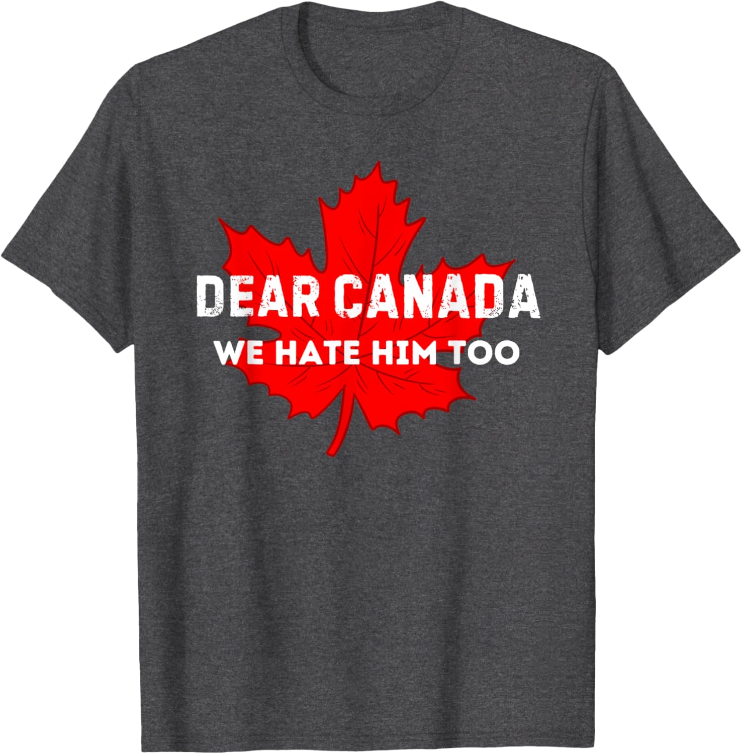 Dear Canada We Hate Him Too Canada T-Shirt