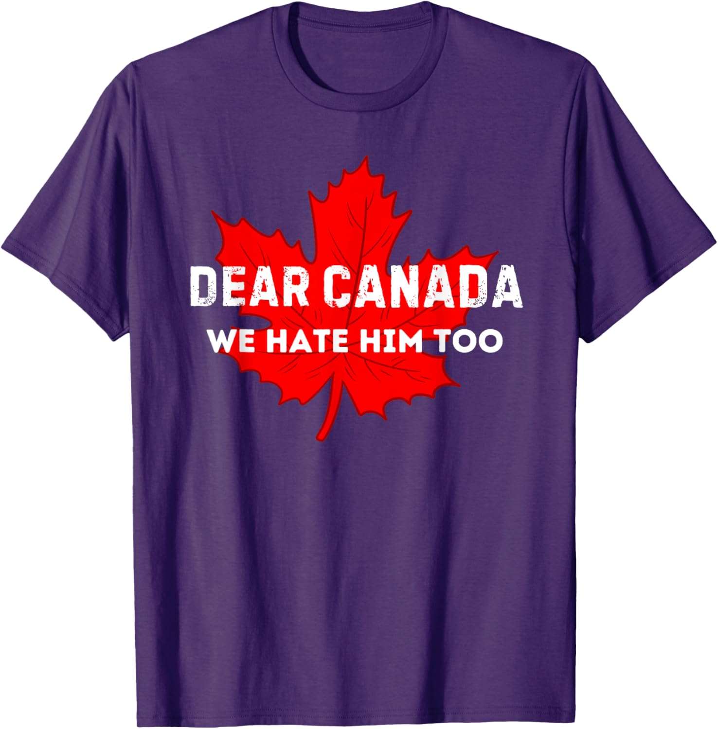 Dear Canada We Hate Him Too Canada T-Shirt