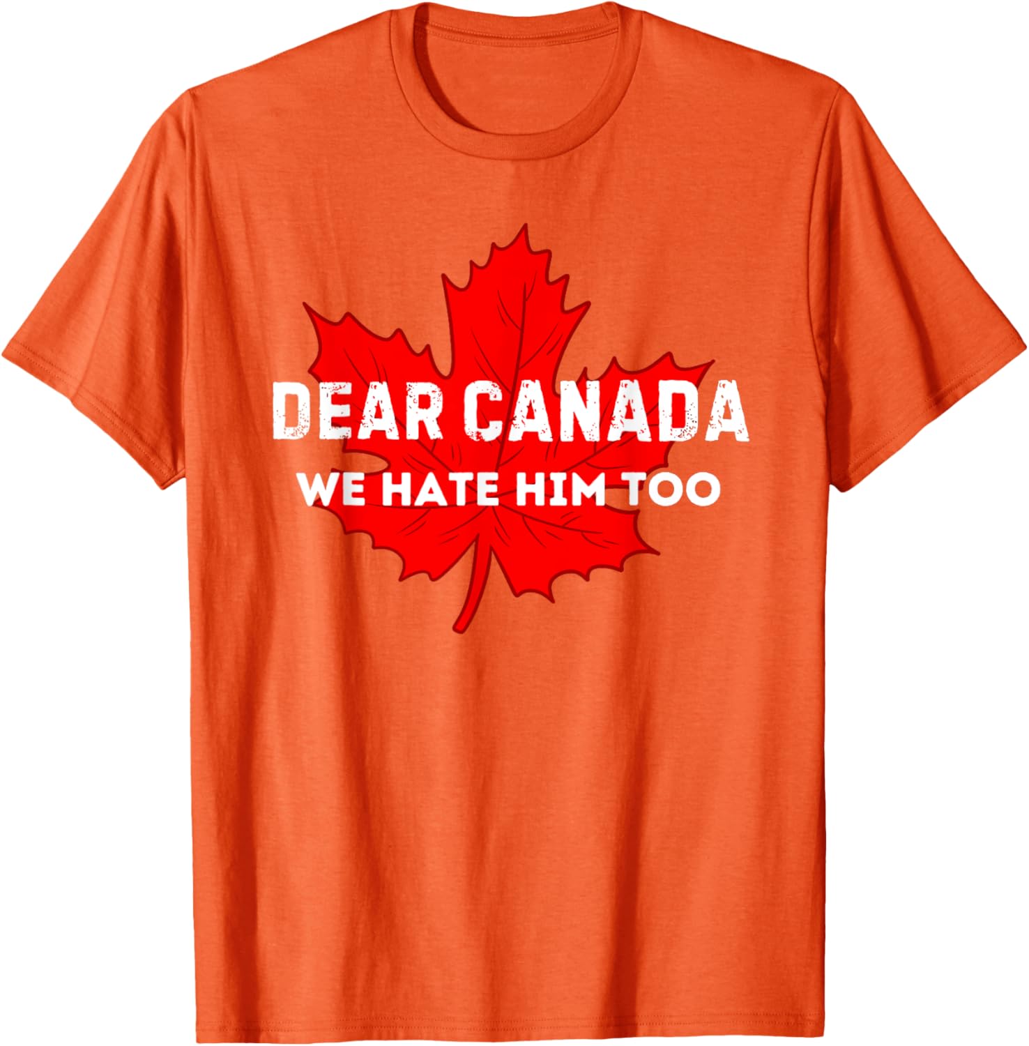 Dear Canada We Hate Him Too Canada T-Shirt