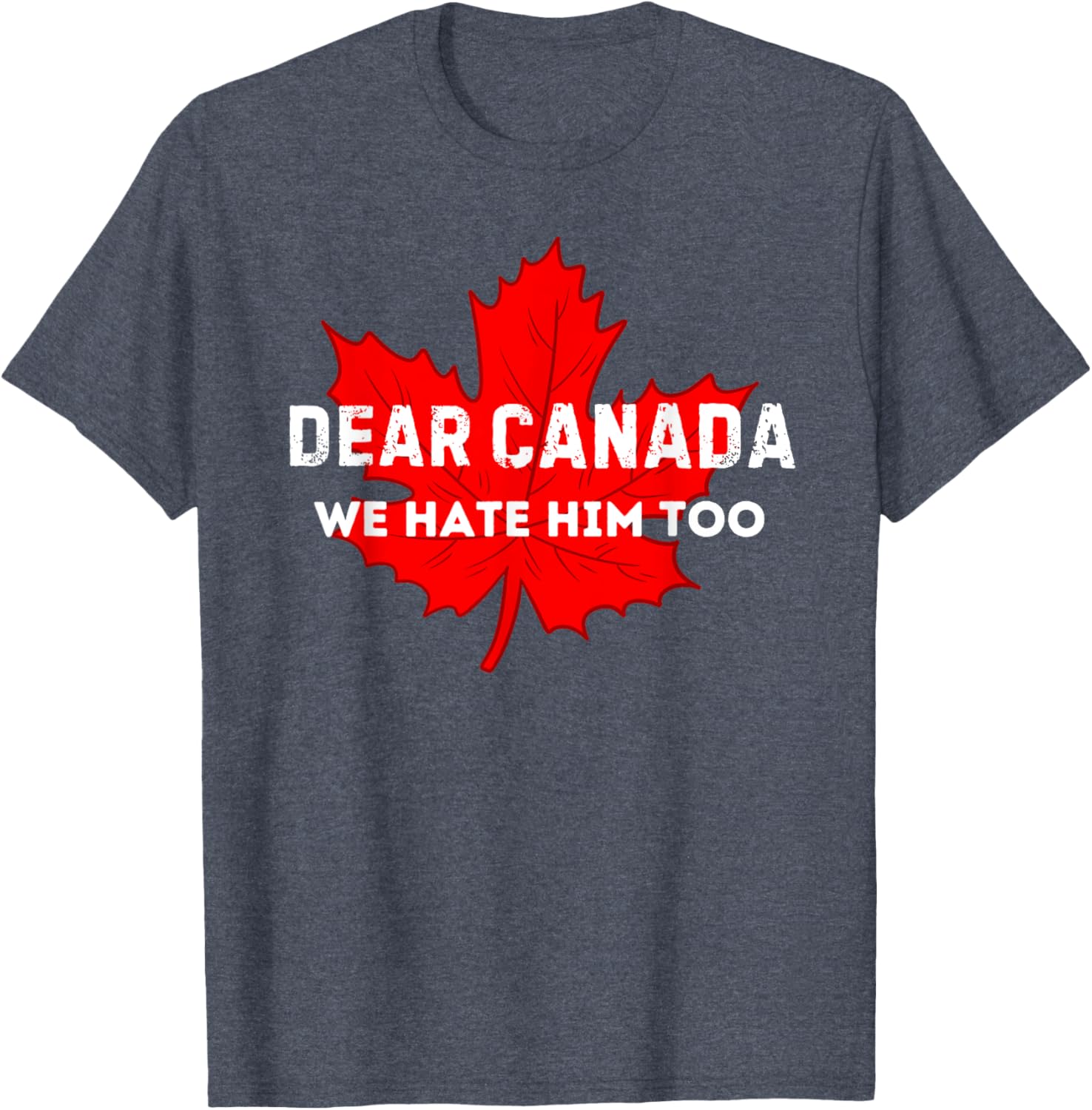 Dear Canada We Hate Him Too Canada T-Shirt
