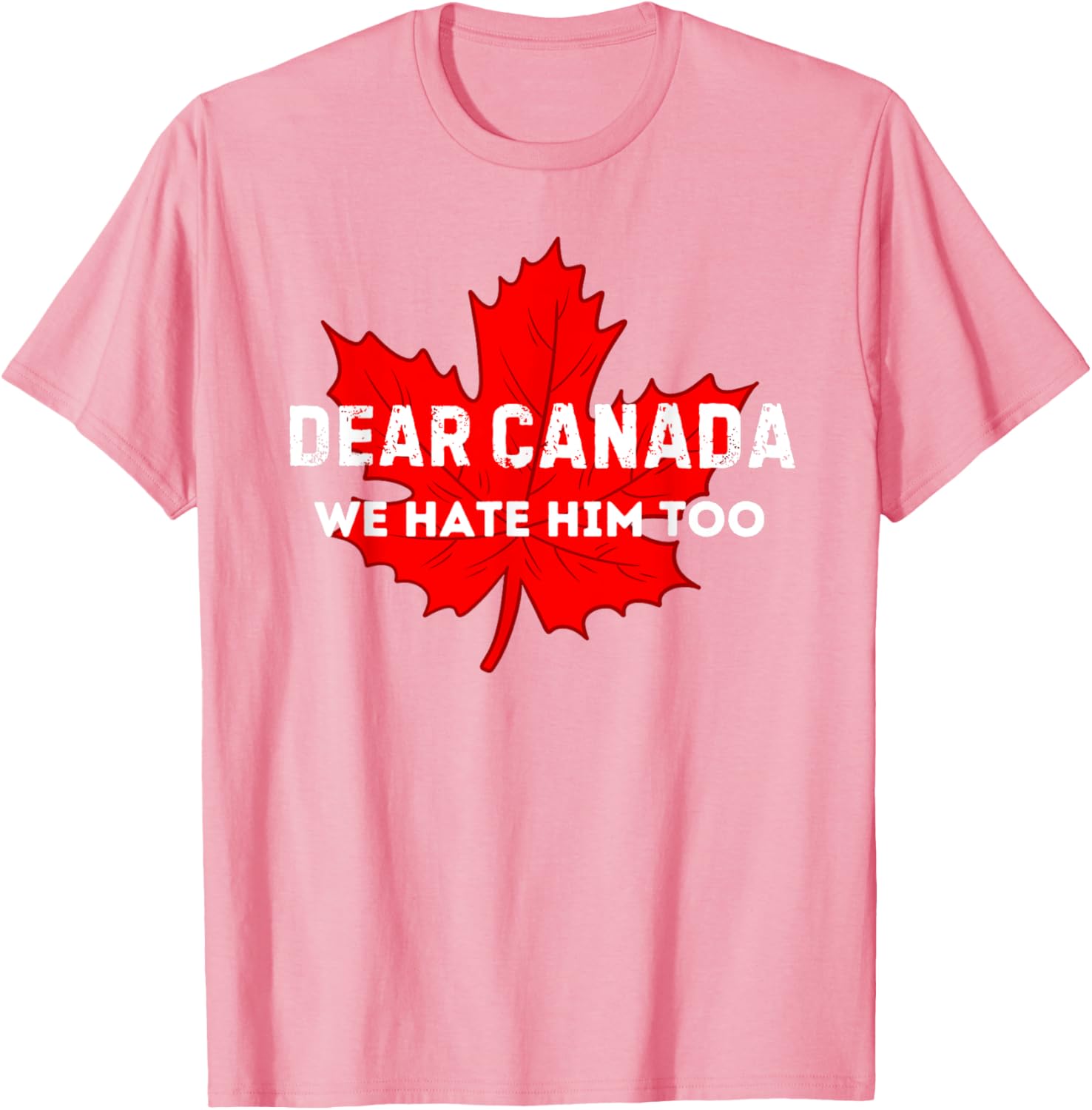 Dear Canada We Hate Him Too Canada T-Shirt