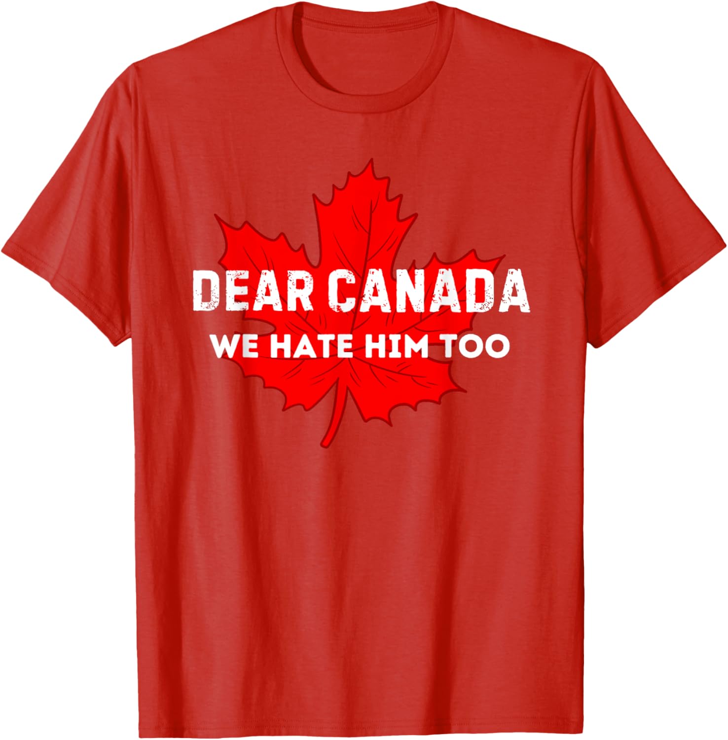 Dear Canada We Hate Him Too Canada T-Shirt