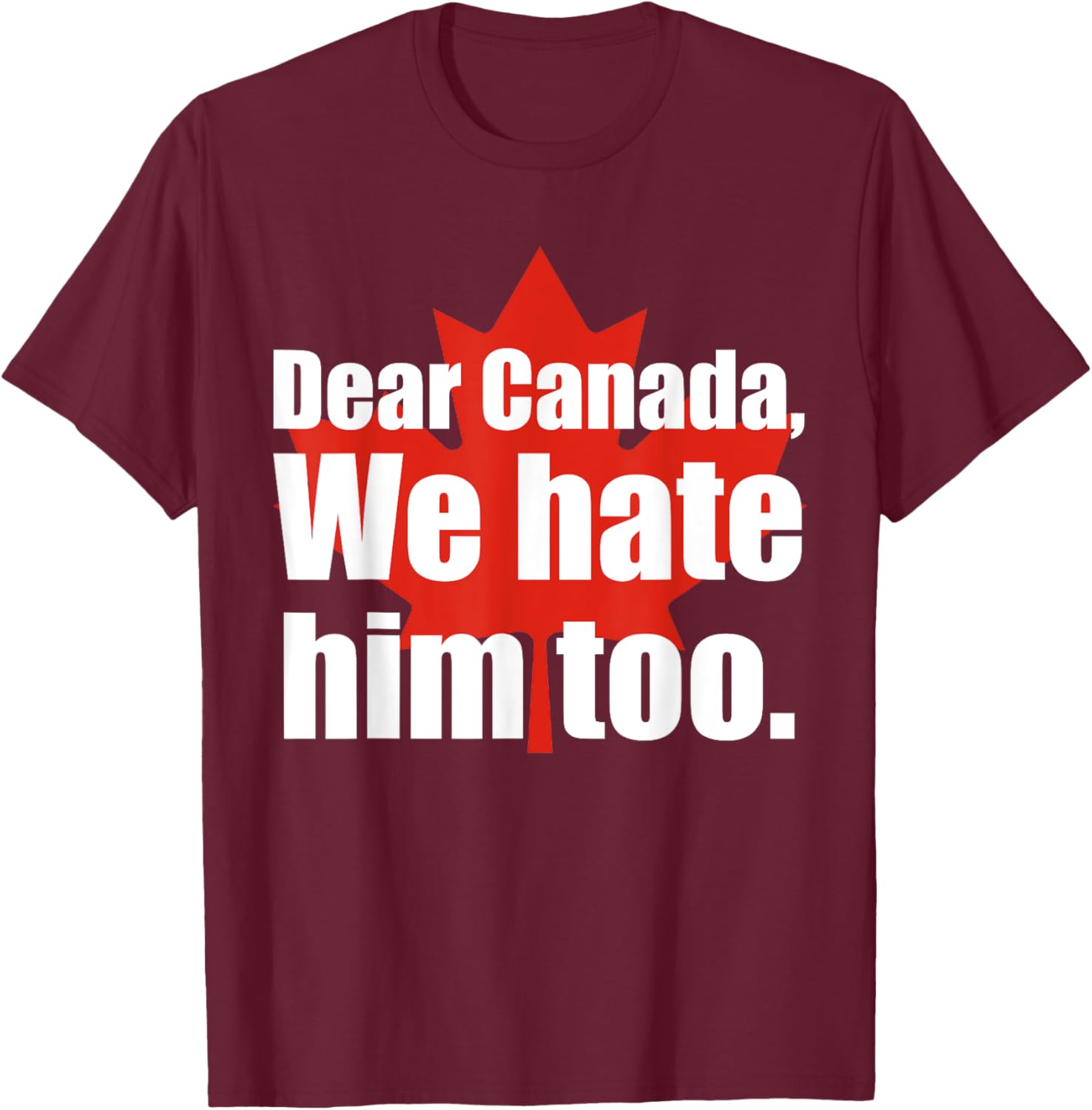 Dear Canada We Hate Him Too Flag Map Funny T-Shirt