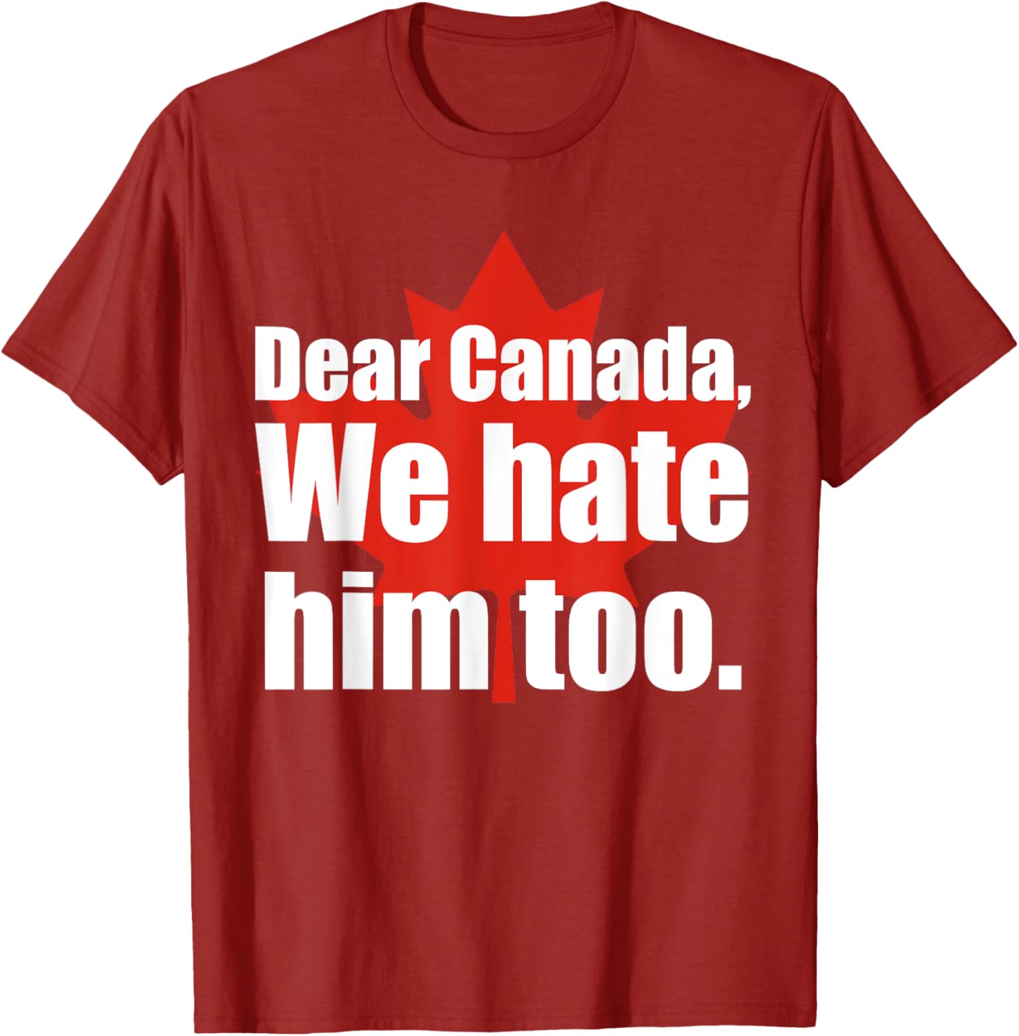 Dear Canada We Hate Him Too Flag Map Funny T-Shirt