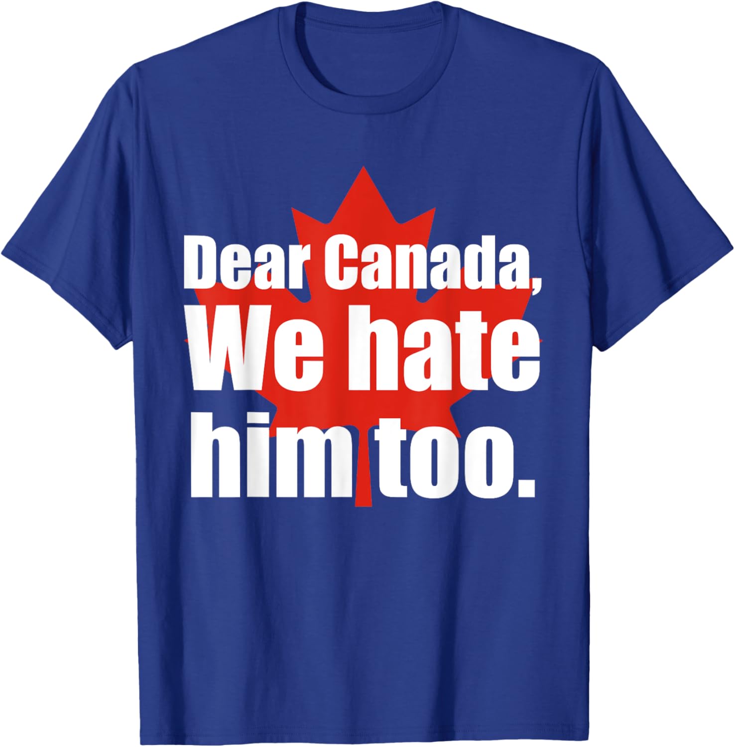 Dear Canada We Hate Him Too Flag Map Funny T-Shirt