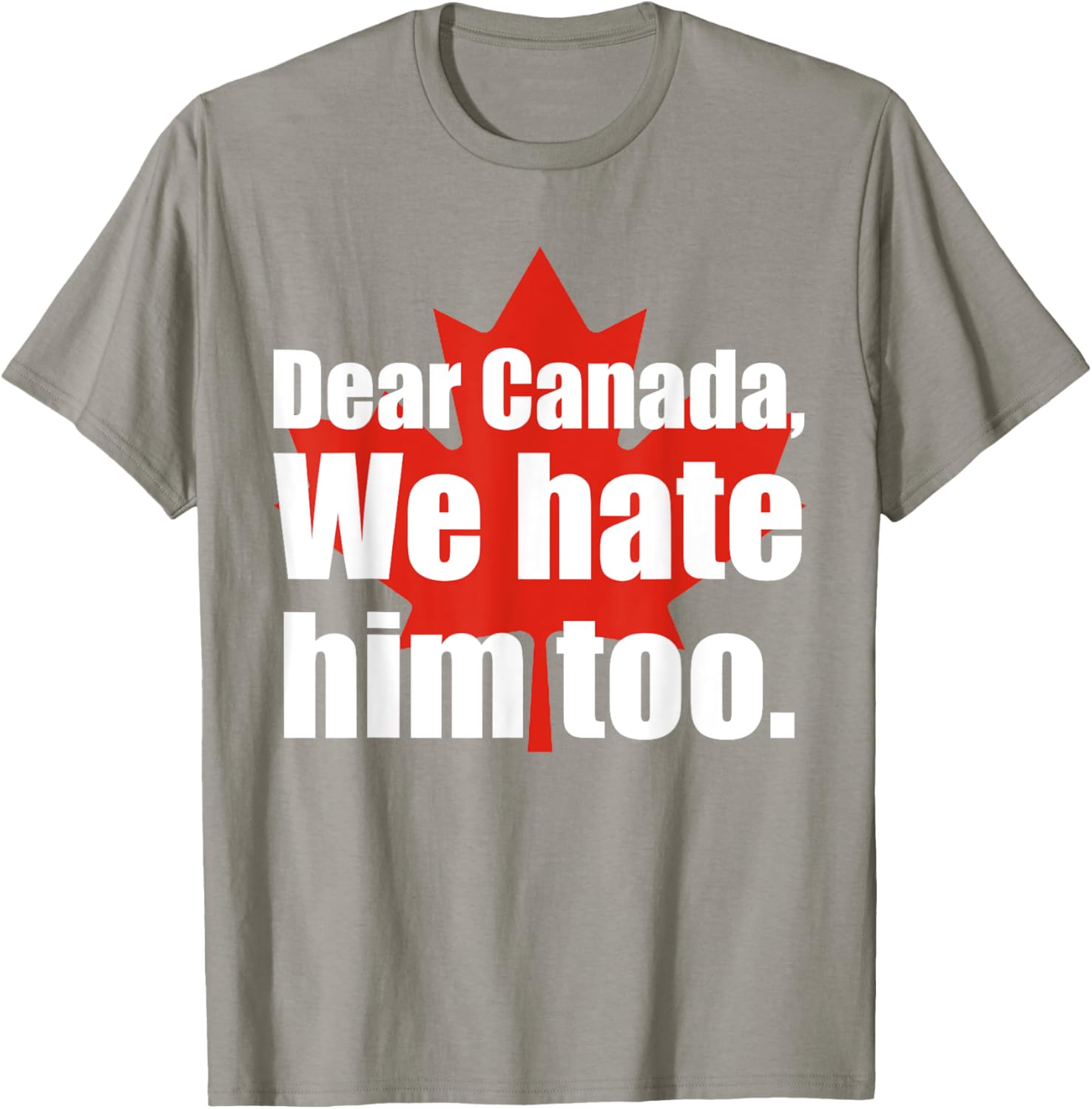 Dear Canada We Hate Him Too Flag Map Funny T-Shirt
