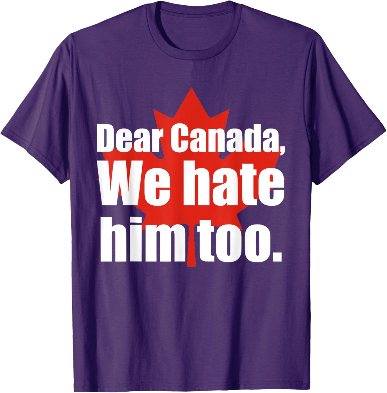 Dear Canada We Hate Him Too Flag Map Funny T-Shirt
