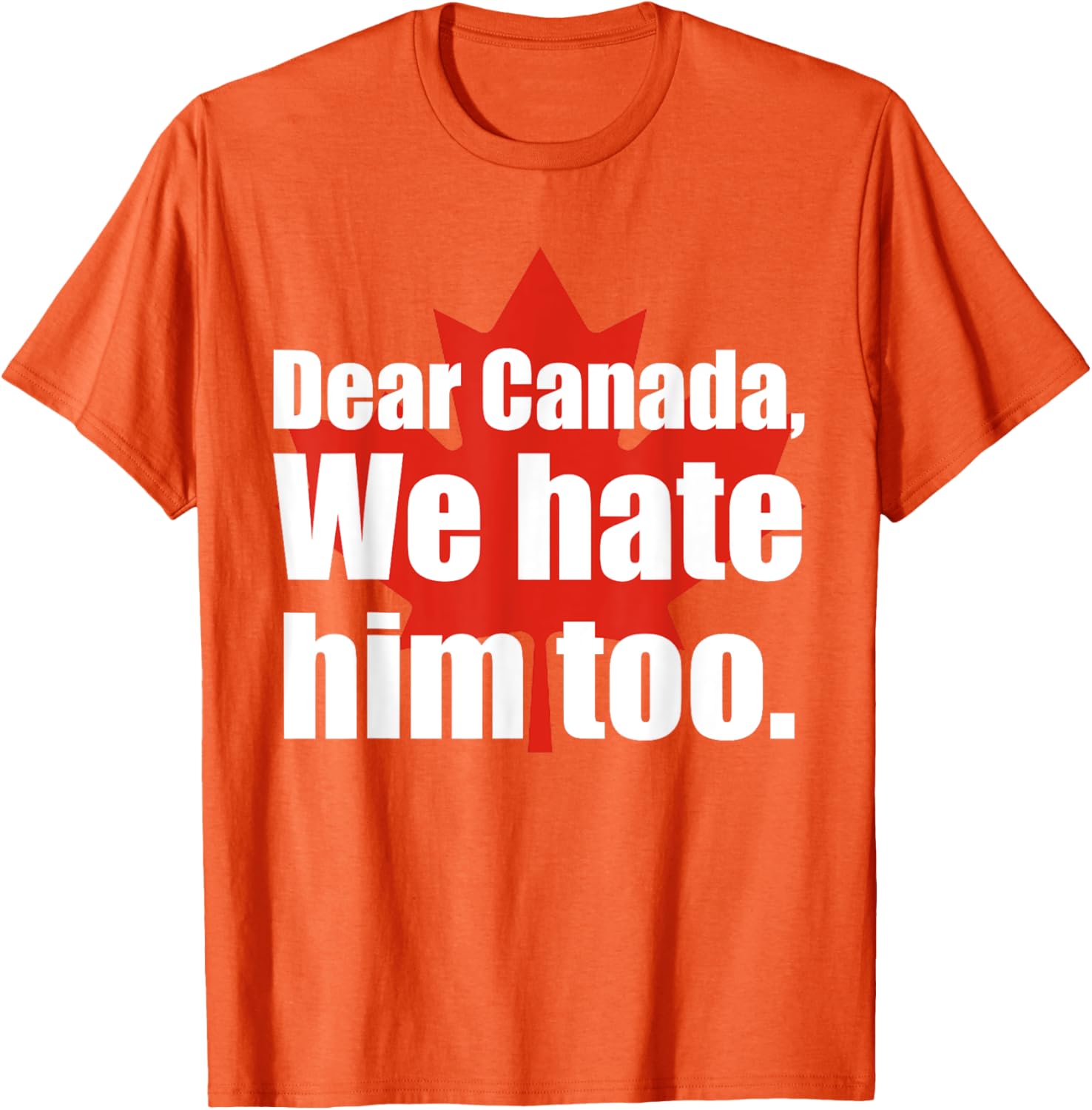 Dear Canada We Hate Him Too Flag Map Funny T-Shirt
