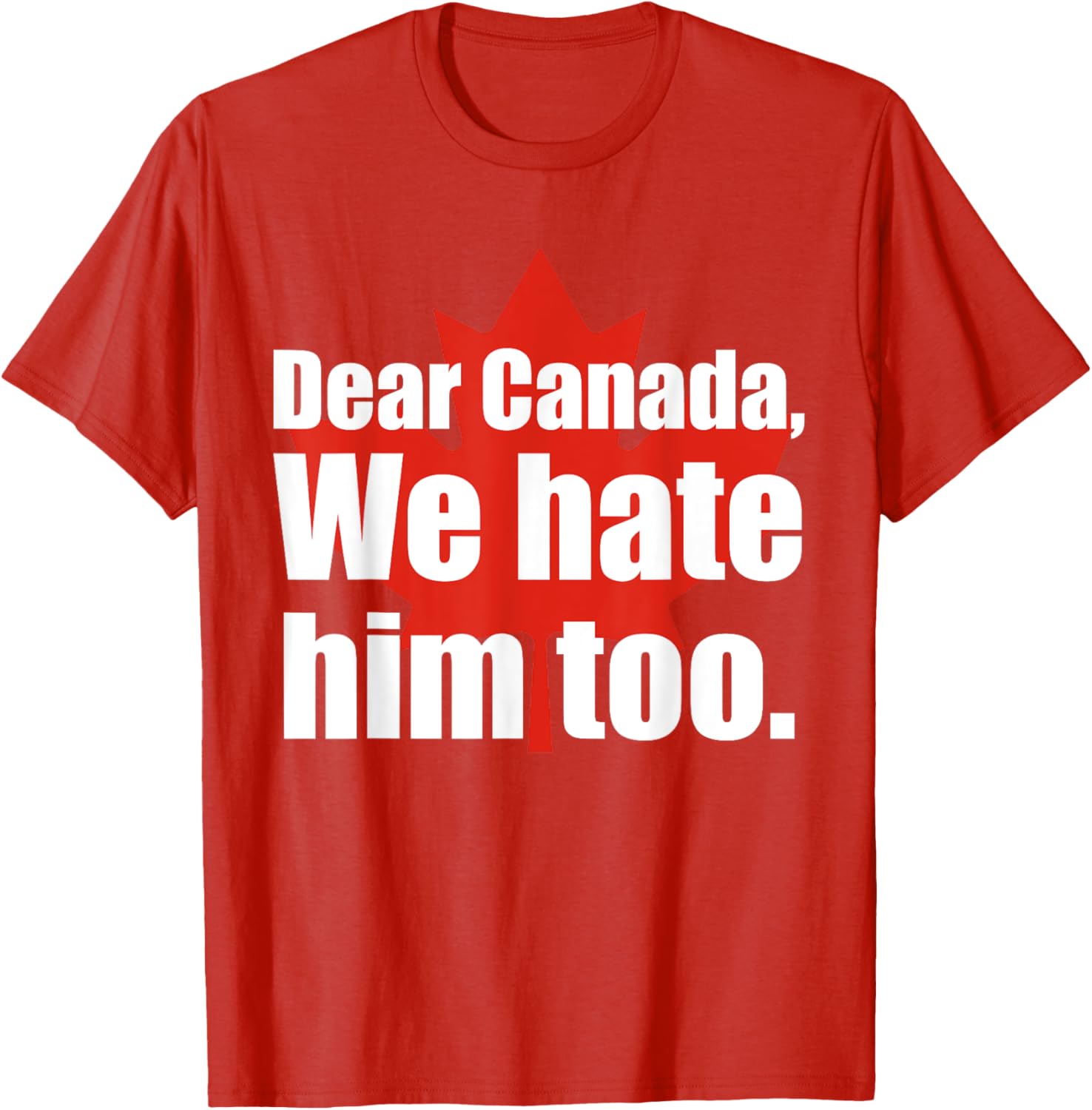 Dear Canada We Hate Him Too Flag Map Funny T-Shirt