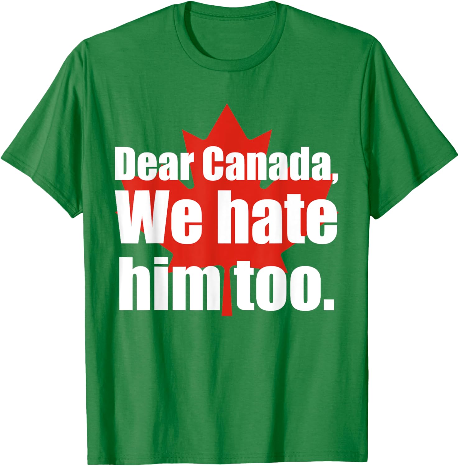 Dear Canada We Hate Him Too Flag Map Funny T-Shirt