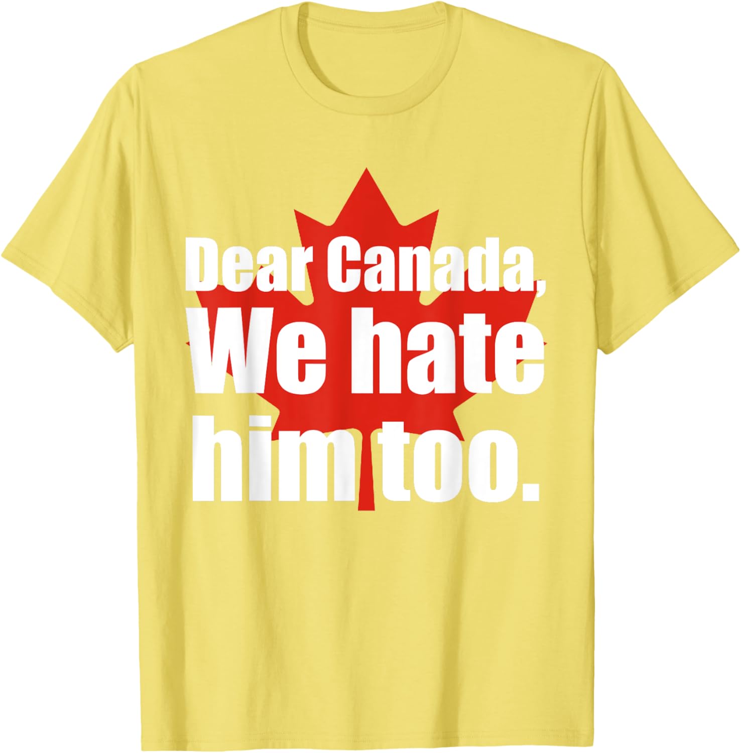 Dear Canada We Hate Him Too Flag Map Funny T-Shirt