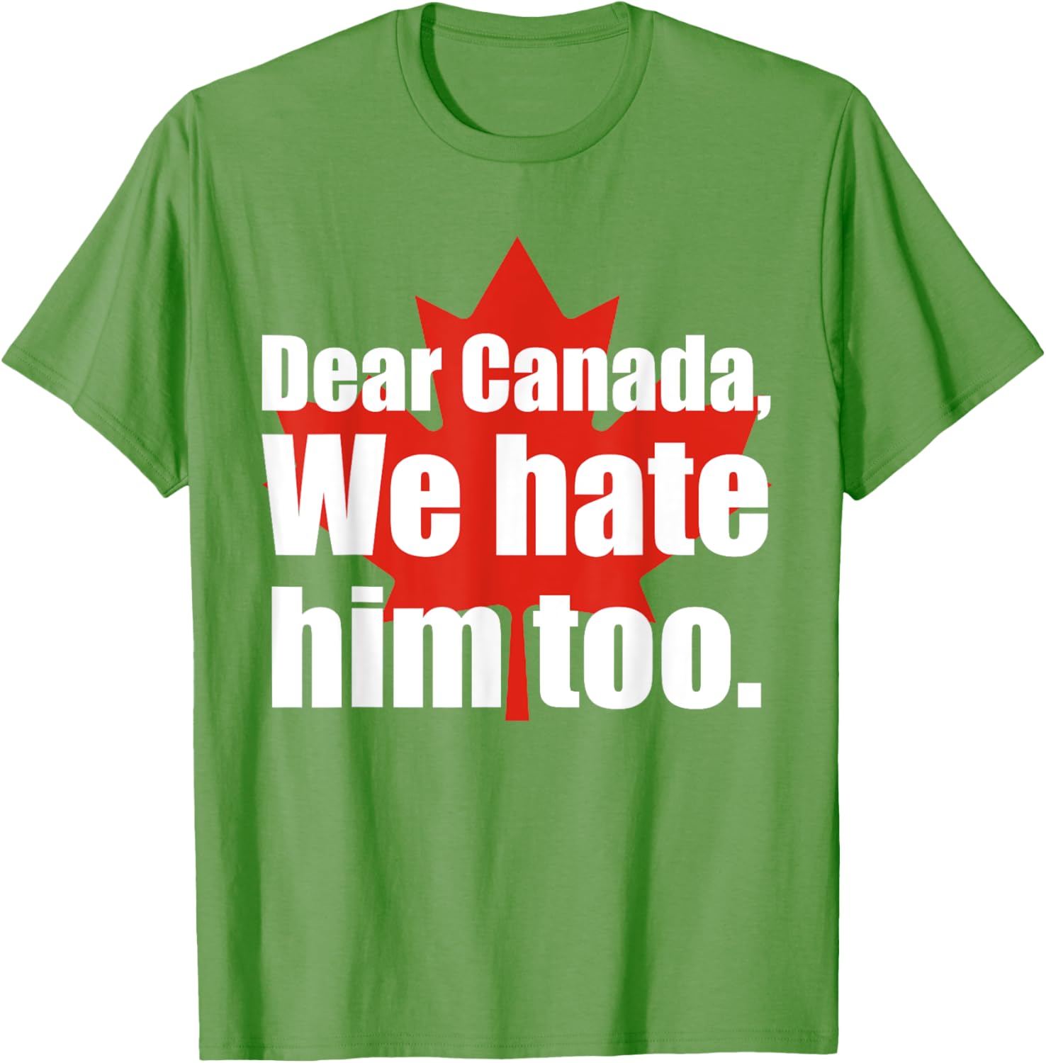 Dear Canada We Hate Him Too Flag Map Funny T-Shirt