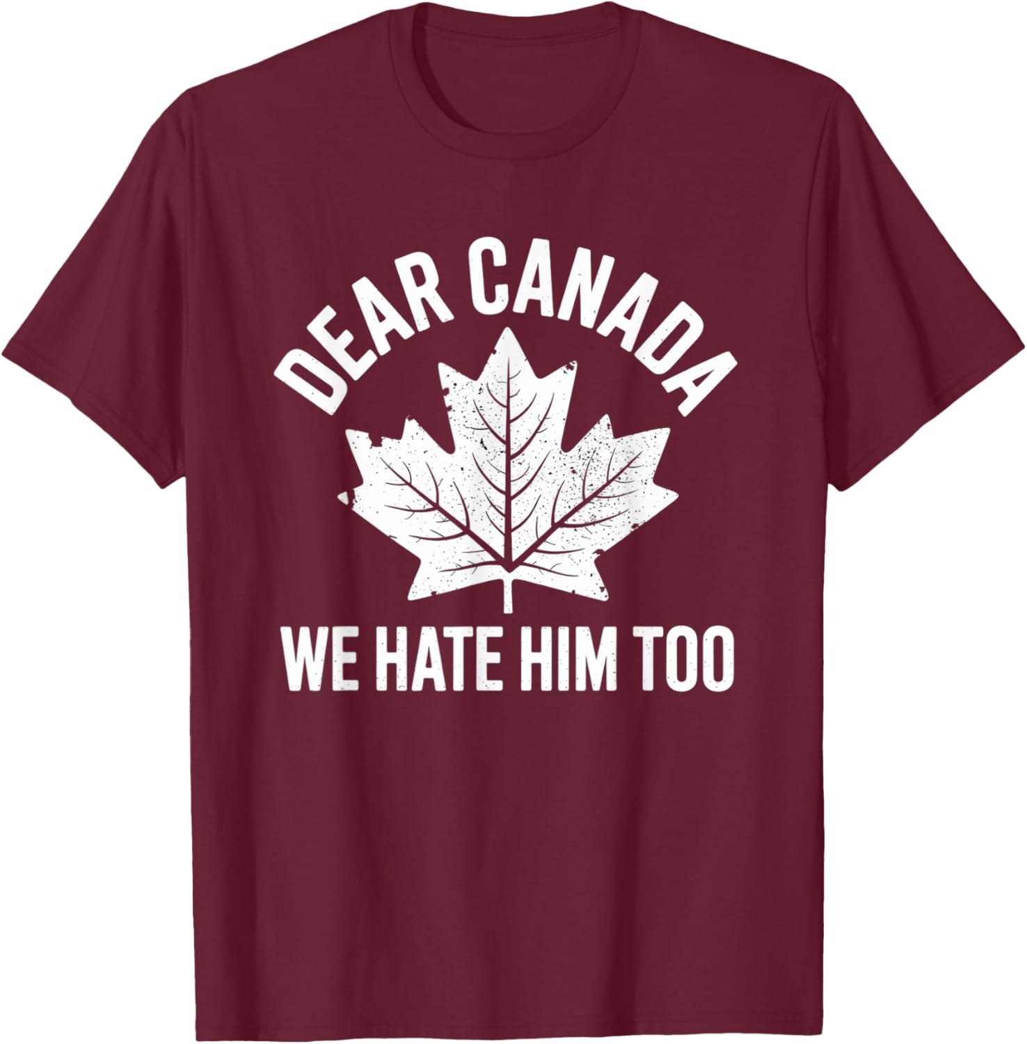 Dear Canada We Hate Him Too Funny Political Protest T-Shirt