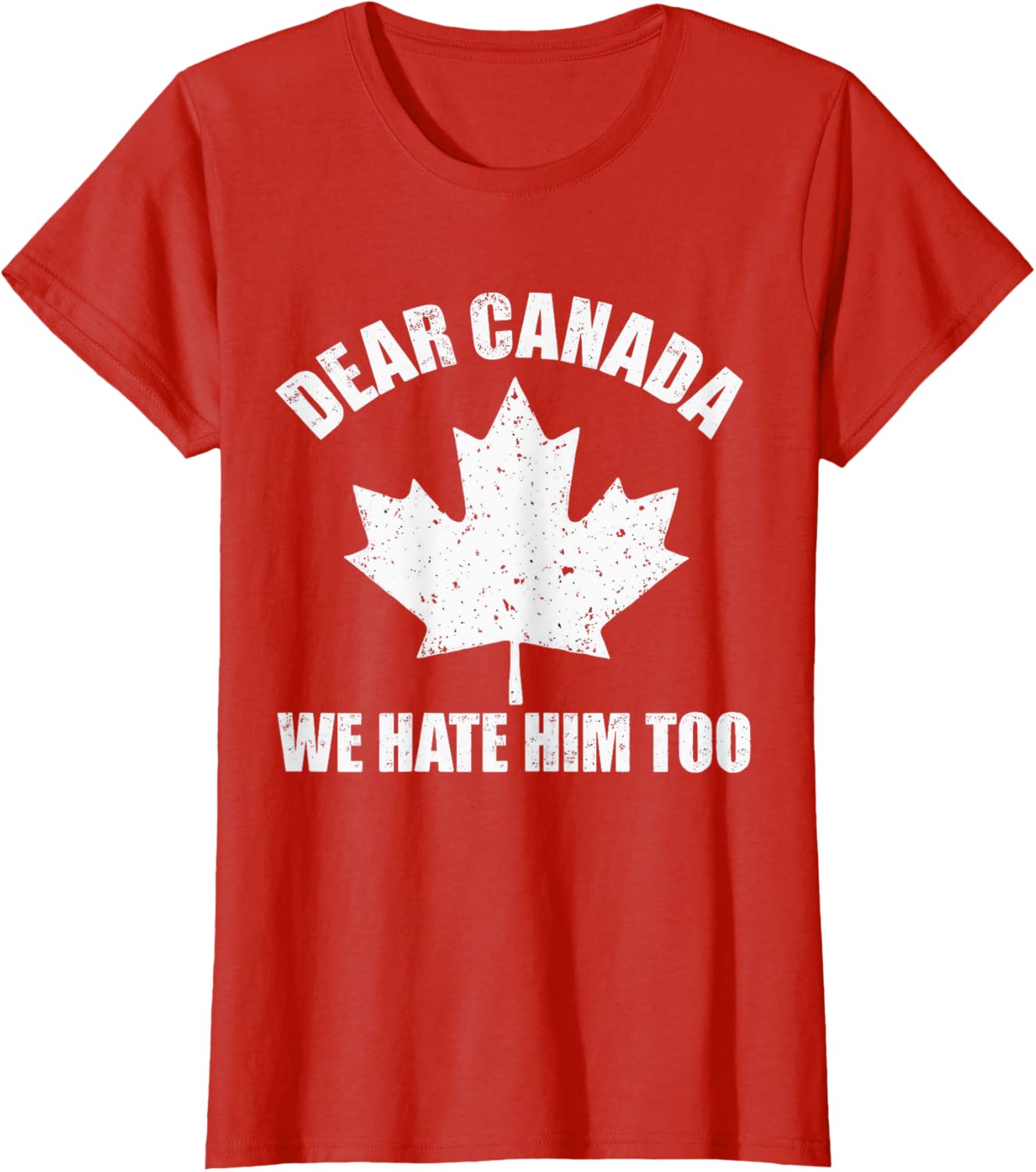 Dear Canada We Hate Him Too Funny Political Protest Tee T-Shirt