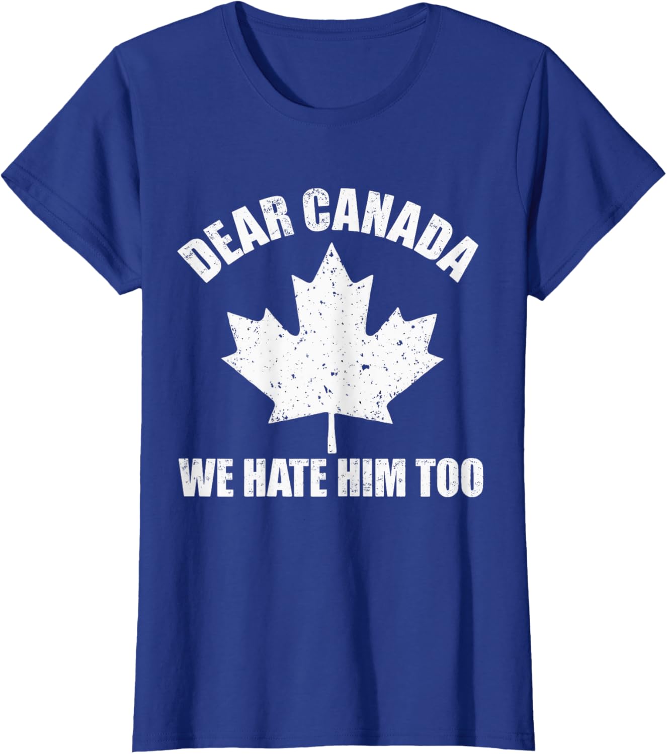 Dear Canada We Hate Him Too Funny Political Protest Tee T-Shirt