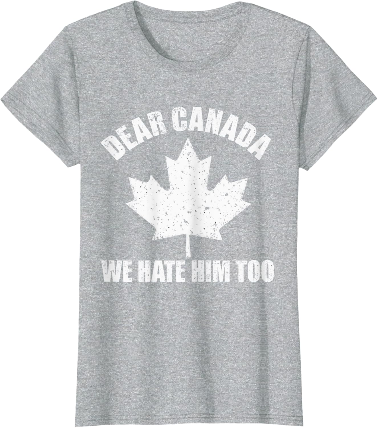 Dear Canada We Hate Him Too Funny Political Protest Tee T-Shirt