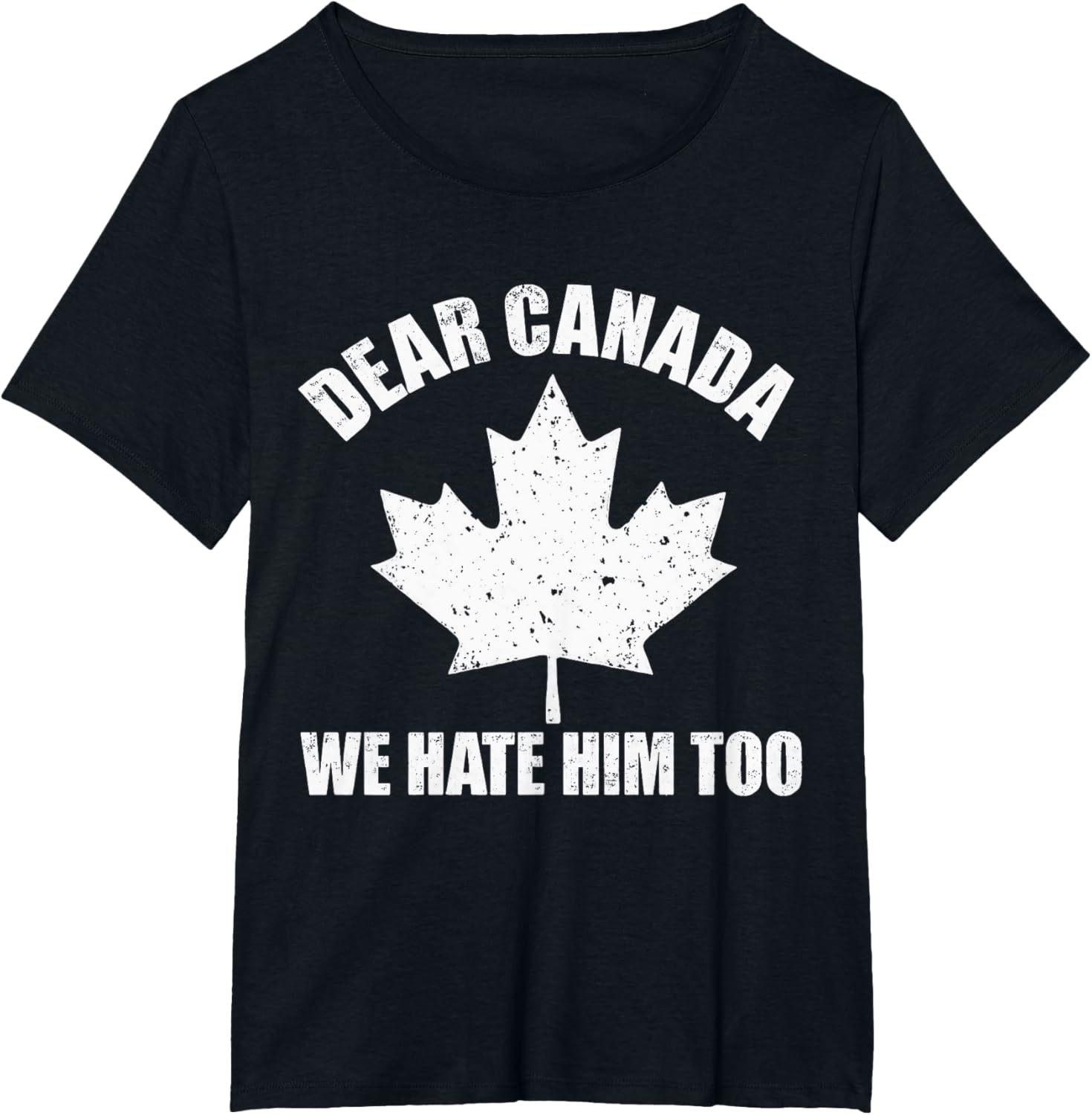 Dear Canada We Hate Him Too Funny Political Protest Tee T-Shirt