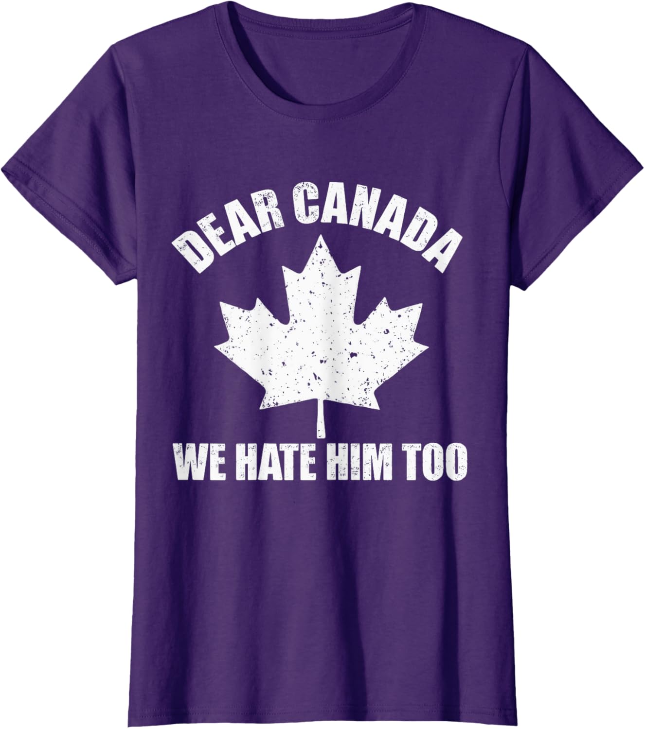 Dear Canada We Hate Him Too Funny Political Protest Tee T-Shirt