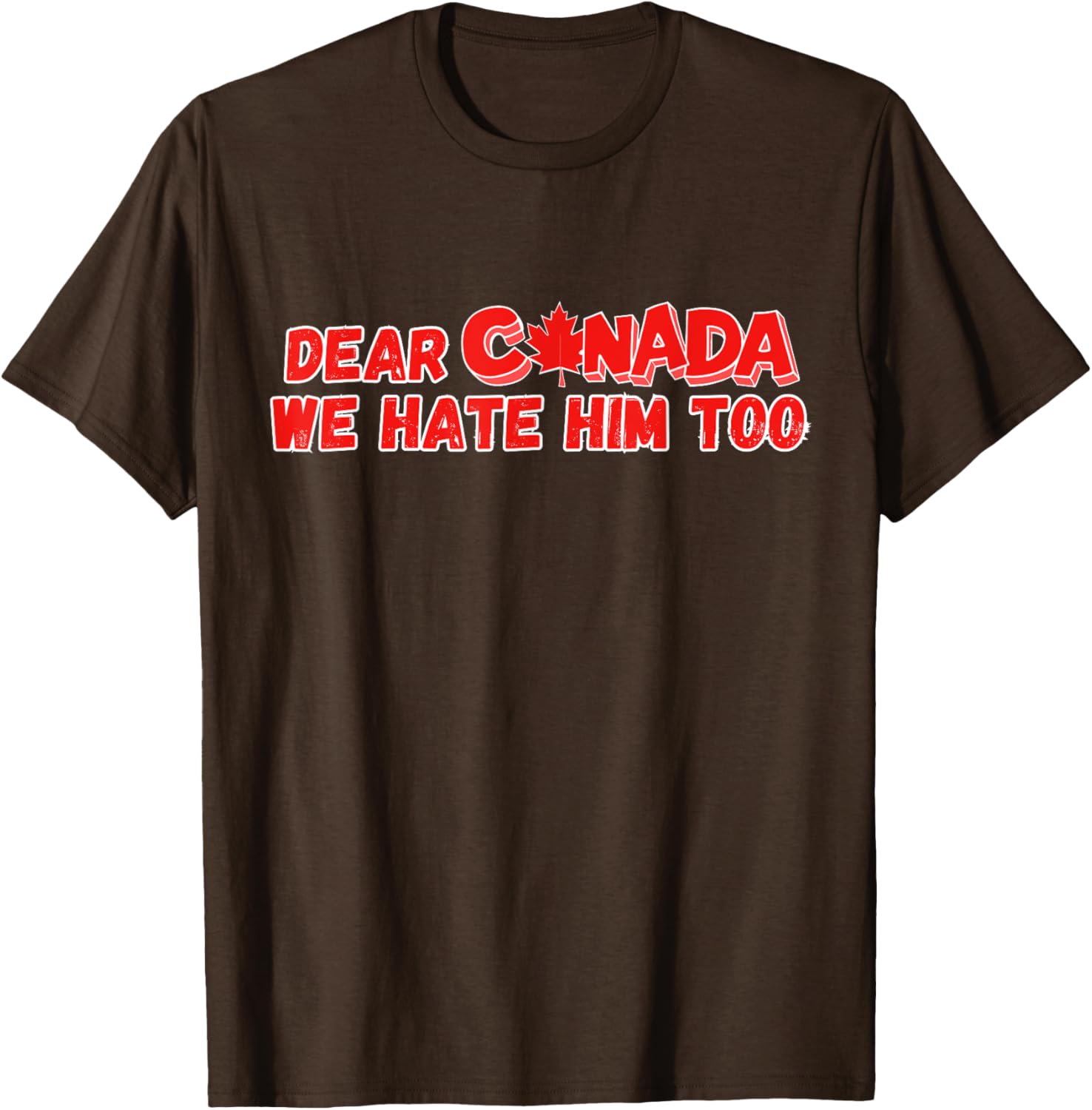 Dear Canada We Hate Him Too Funny Political Sarcasm T-Shirt