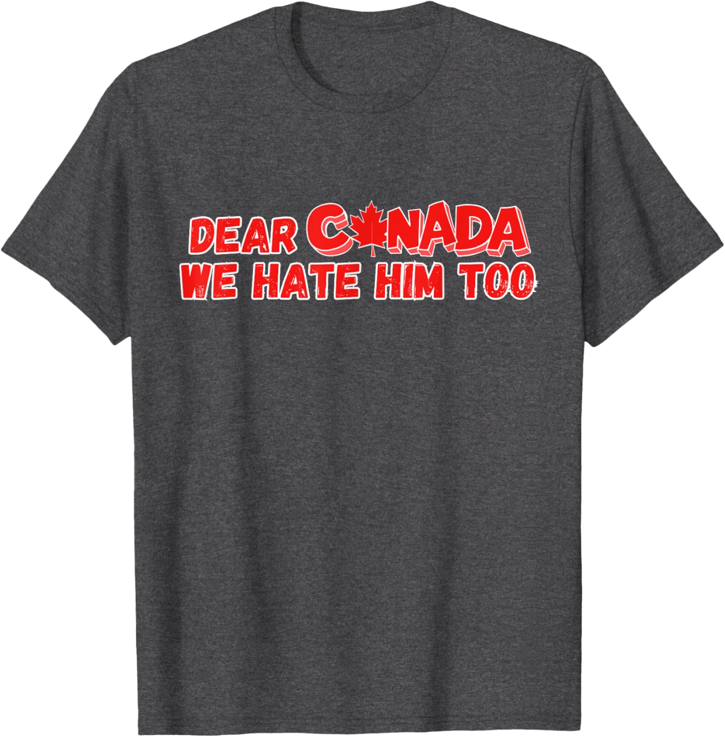Dear Canada We Hate Him Too Funny Political Sarcasm T-Shirt