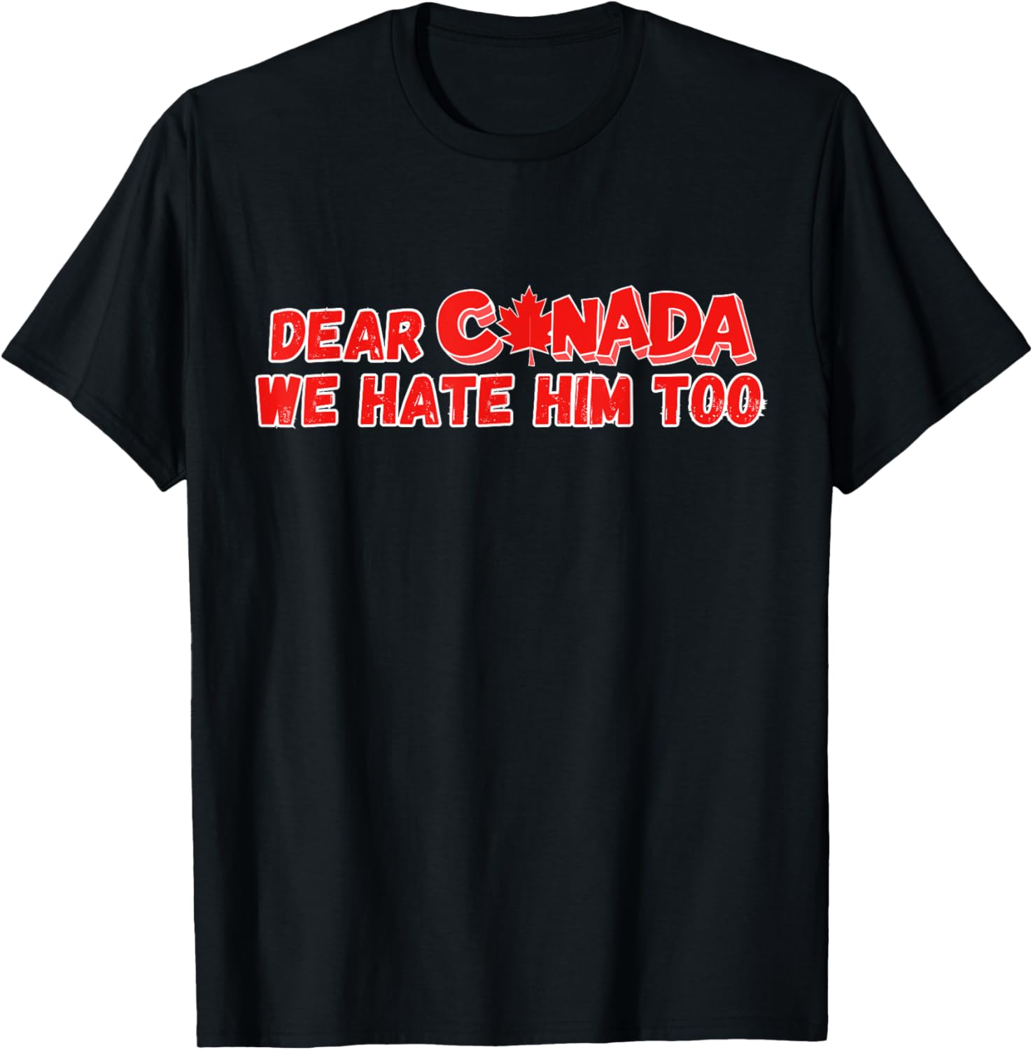 Dear Canada We Hate Him Too Funny Political Sarcasm T-Shirt