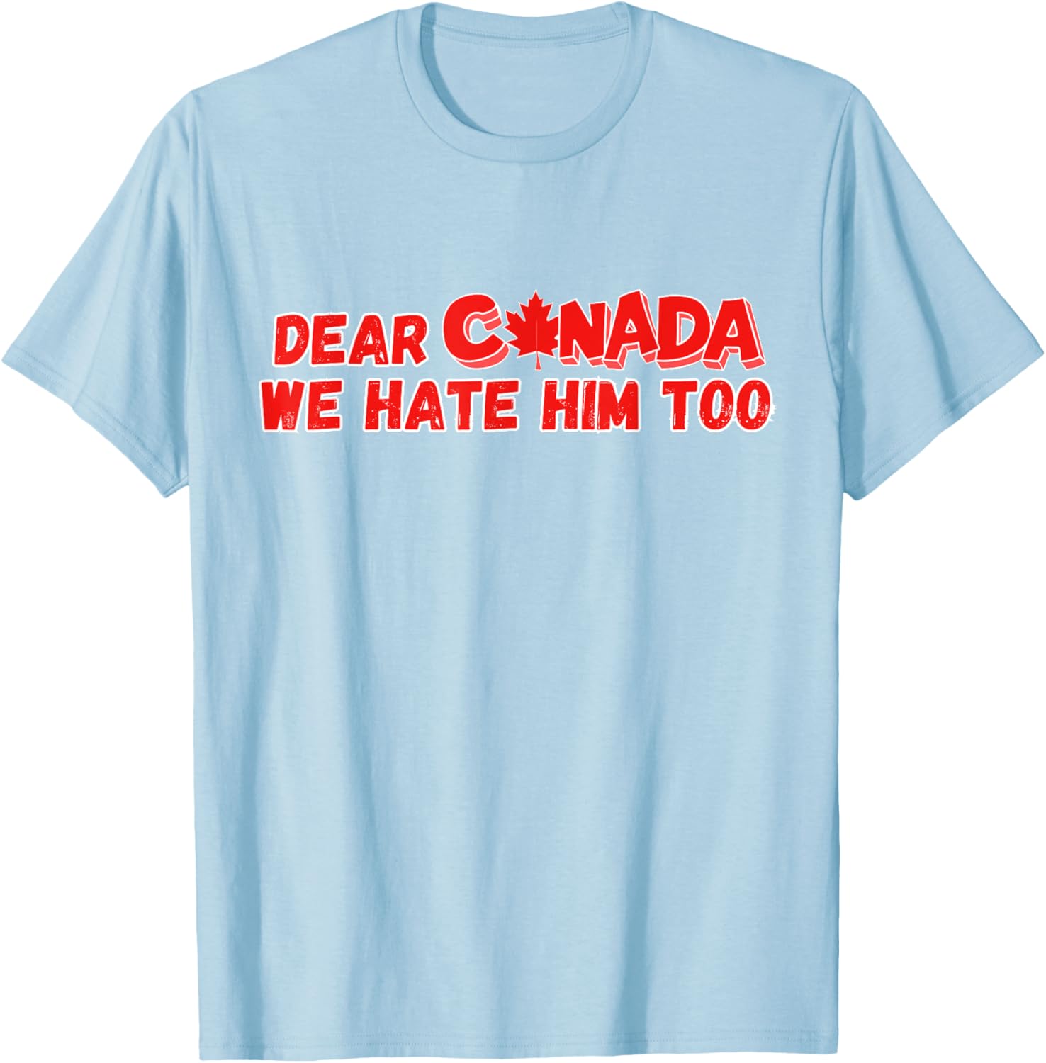 Dear Canada We Hate Him Too Funny Political Sarcasm T-Shirt