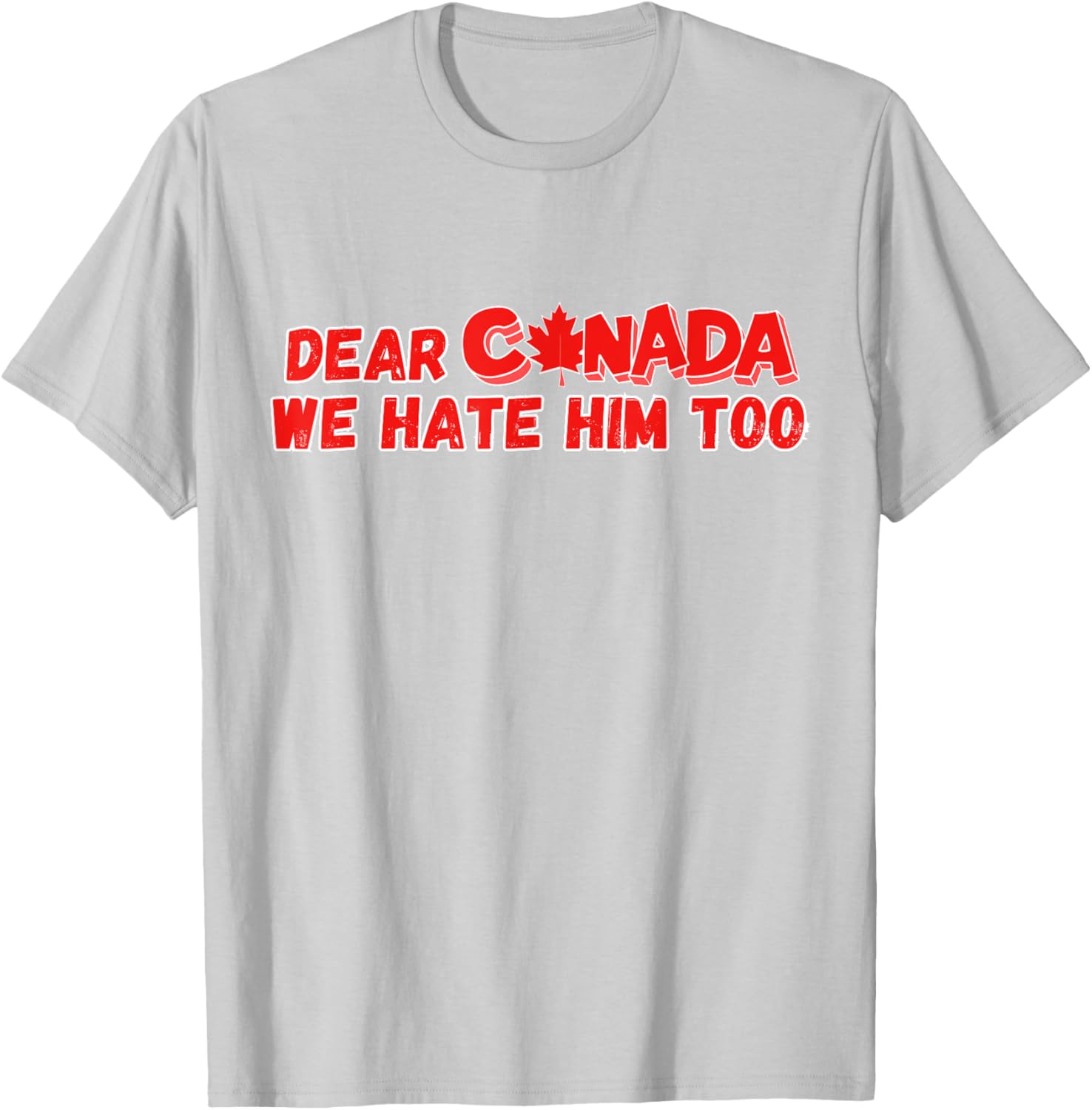 Dear Canada We Hate Him Too Funny Political Sarcasm T-Shirt