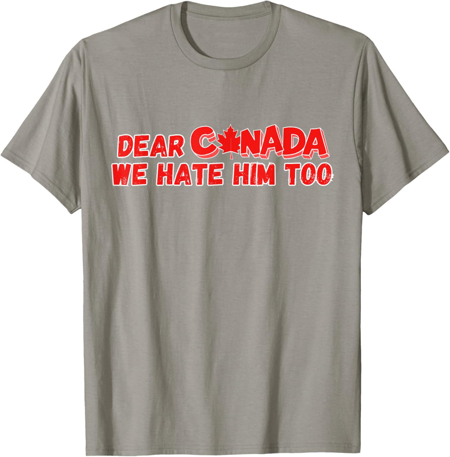 Dear Canada We Hate Him Too Funny Political Sarcasm T-Shirt