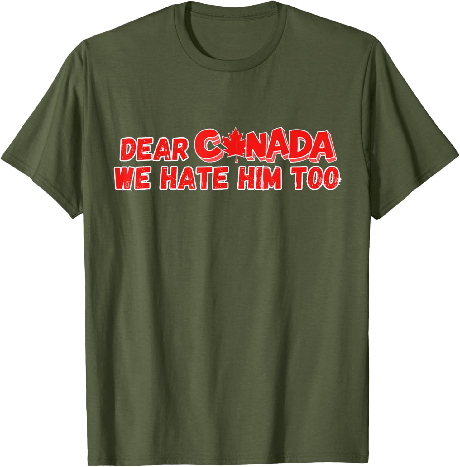 Dear Canada We Hate Him Too Funny Political Sarcasm T-Shirt