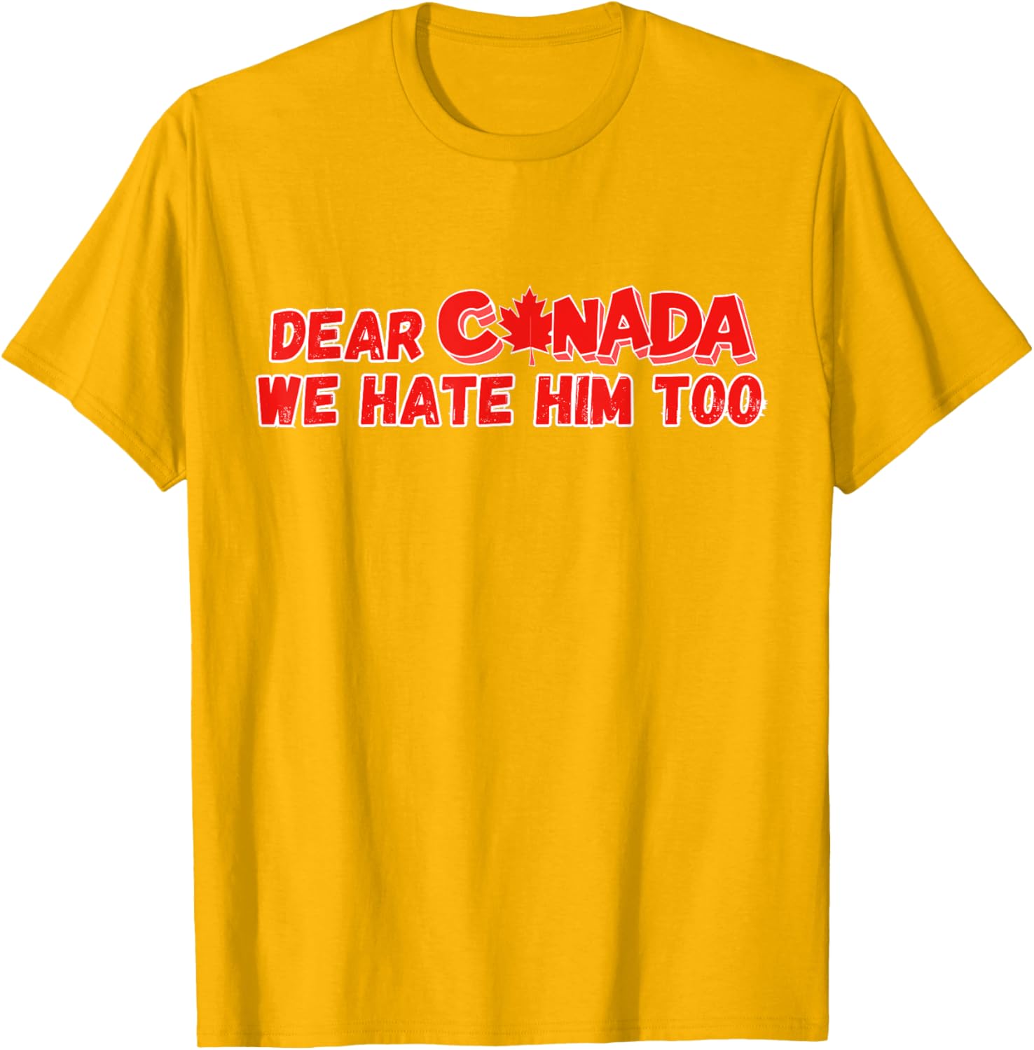 Dear Canada We Hate Him Too Funny Political Sarcasm T-Shirt