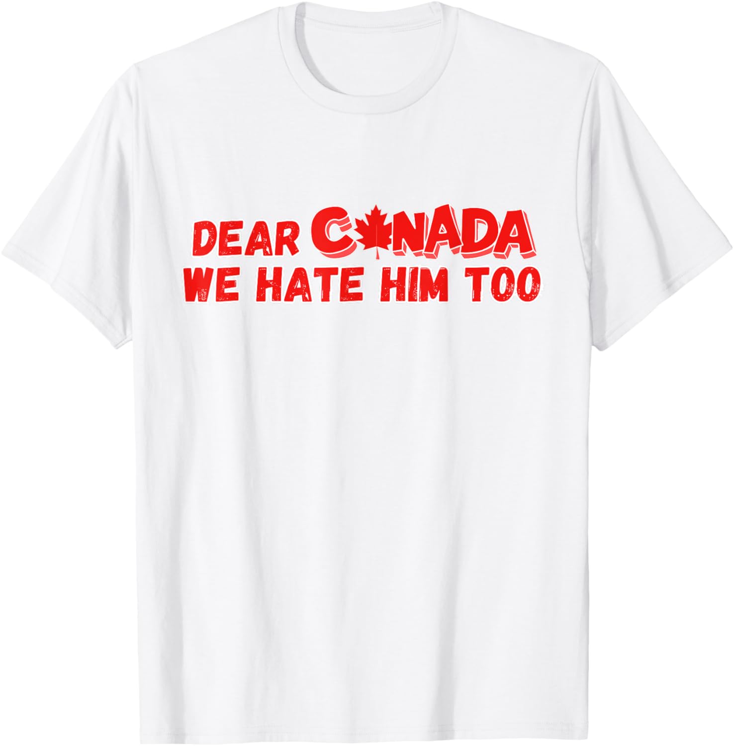 Dear Canada We Hate Him Too Funny Political Sarcasm T-Shirt