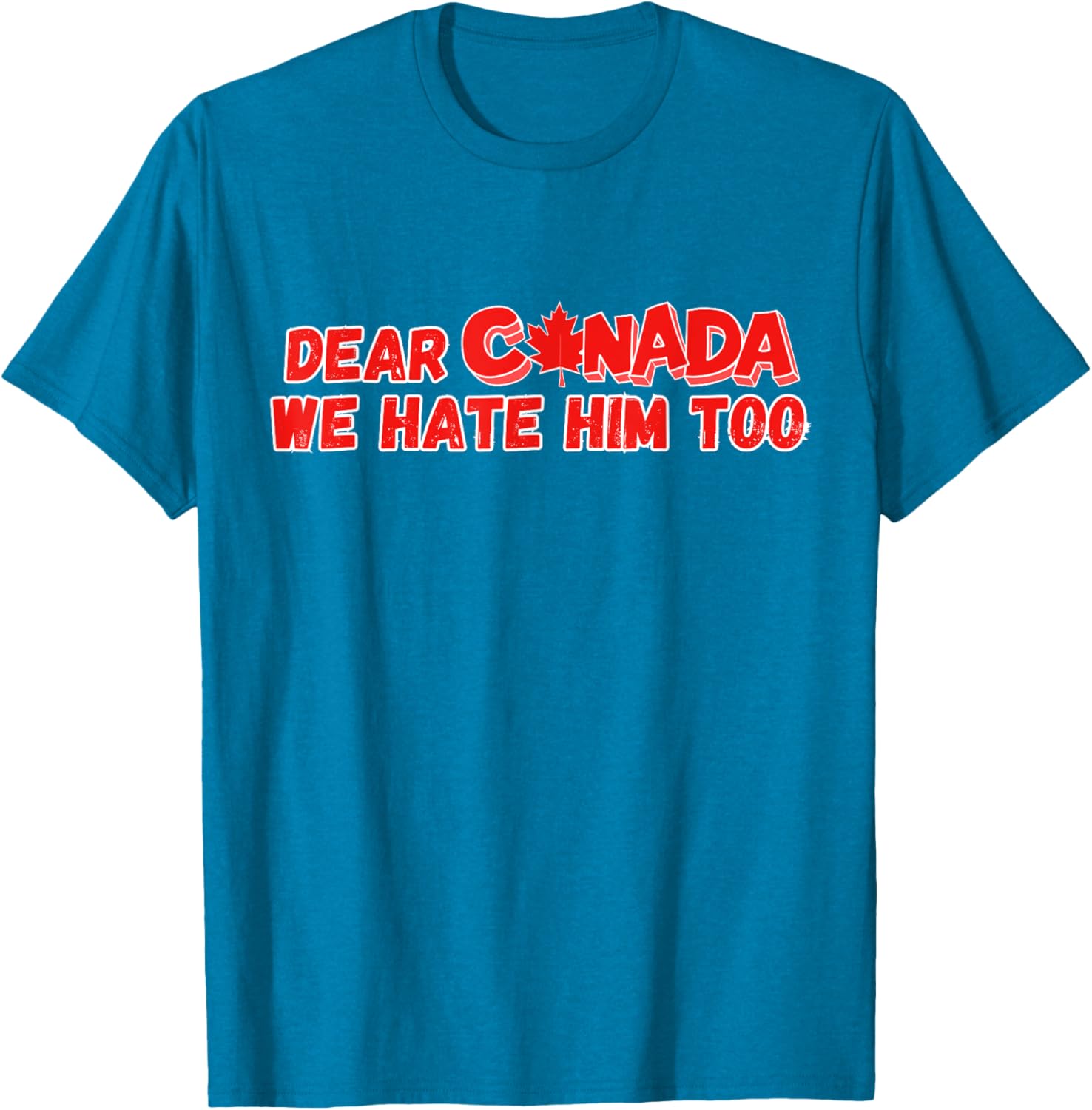 Dear Canada We Hate Him Too Funny Political Sarcasm T-Shirt